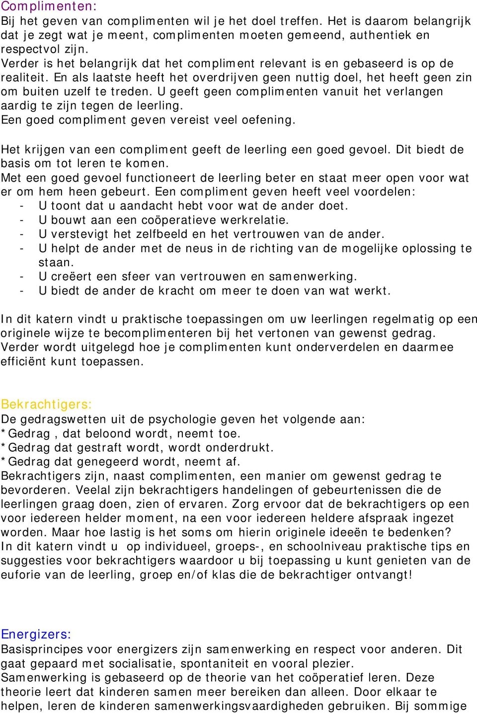 U geeft geen complimenten vanuit het verlangen aardig te zijn tegen de leerling. Een goed compliment geven vereist veel oefening. Het krijgen van een compliment geeft de leerling een goed gevoel.