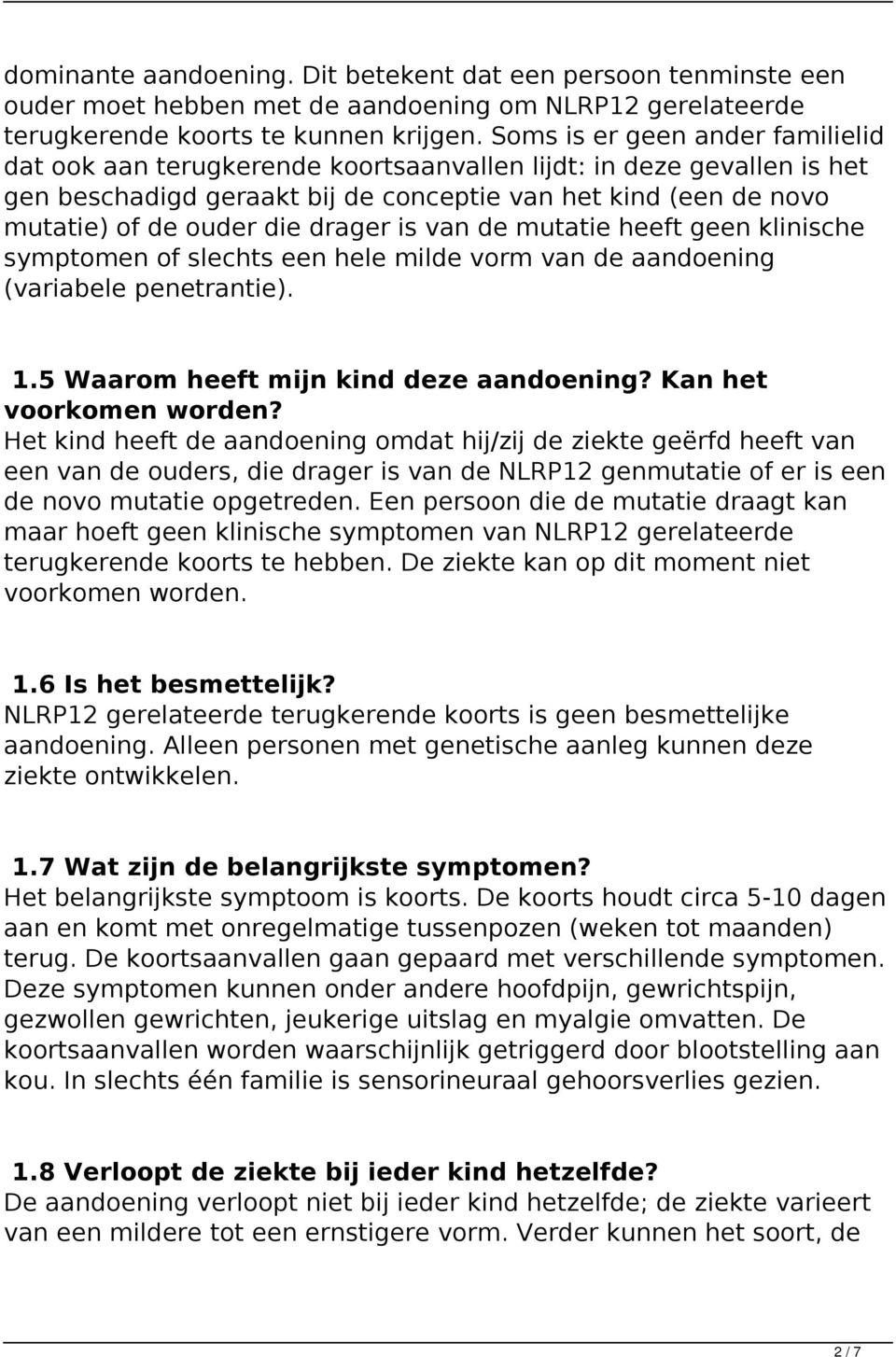 drager is van de mutatie heeft geen klinische symptomen of slechts een hele milde vorm van de aandoening (variabele penetrantie). 1.5 Waarom heeft mijn kind deze aandoening? Kan het voorkomen worden?