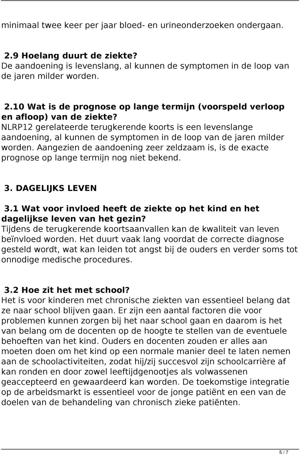 Aangezien de aandoening zeer zeldzaam is, is de exacte prognose op lange termijn nog niet bekend. 3. DAGELIJKS LEVEN 3.