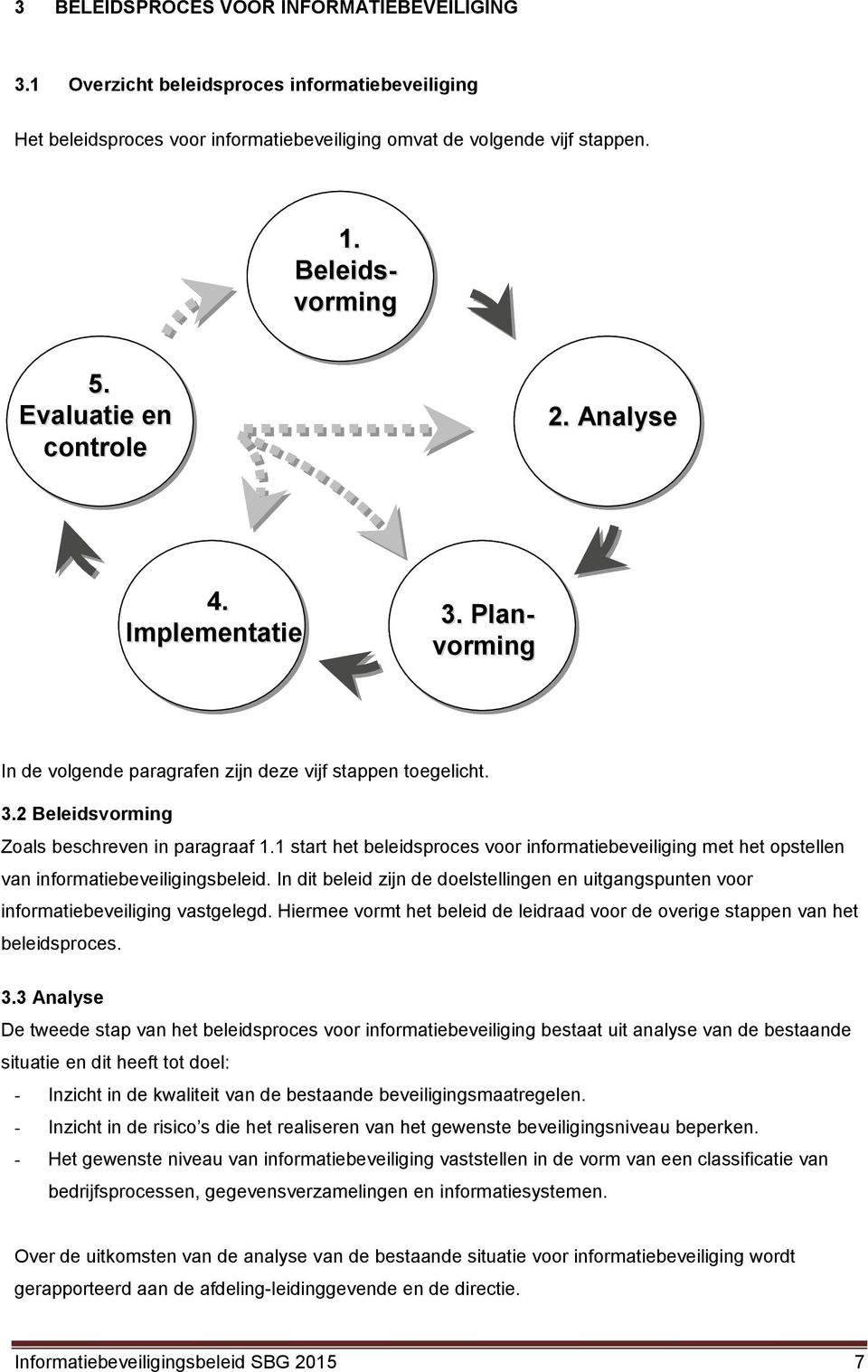 1 start het beleidsproces voor informatiebeveiliging met het opstellen van informatiebeveiligingsbeleid. In dit beleid zijn de doelstellingen en uitgangspunten voor informatiebeveiliging vastgelegd.