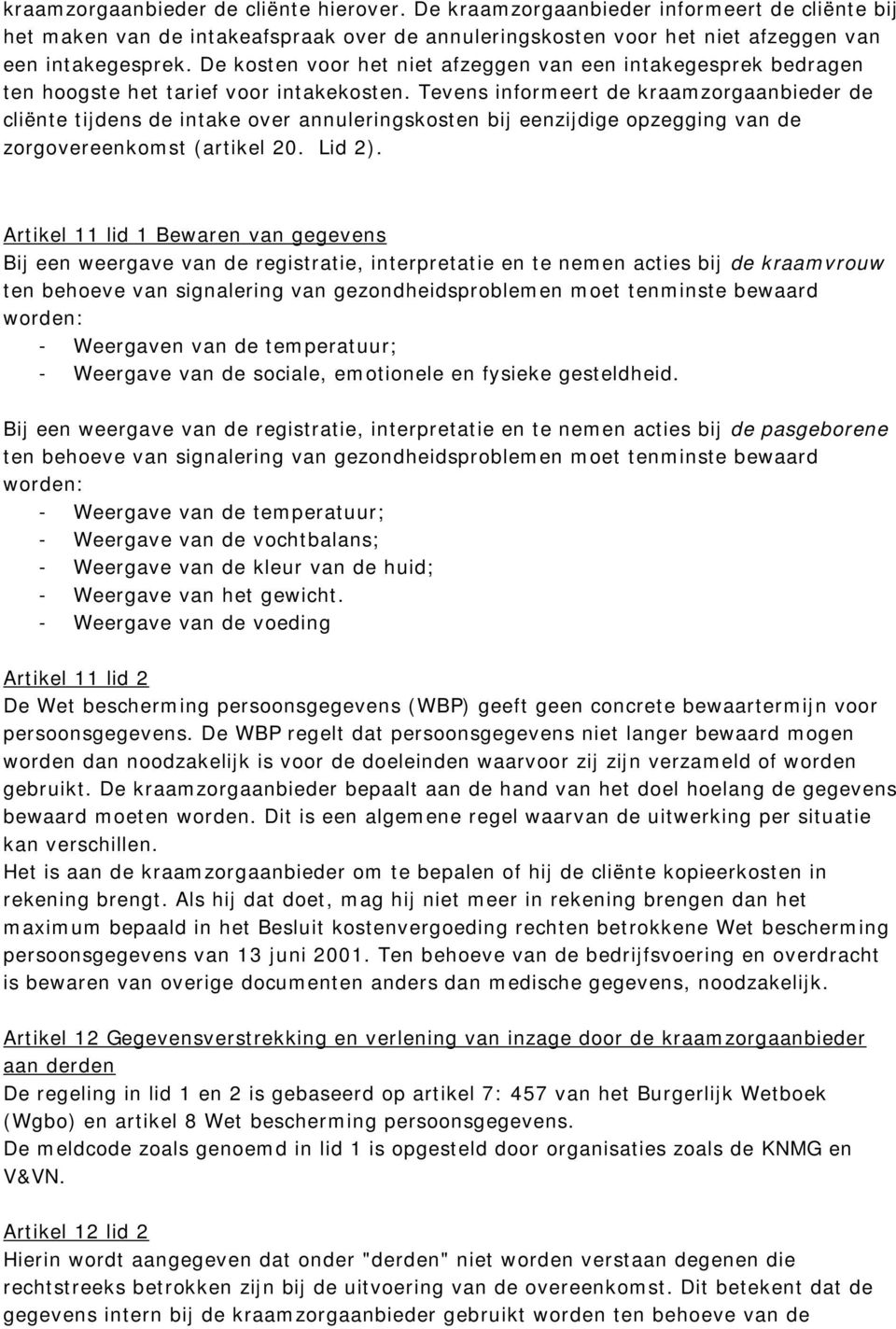 Tevens informeert de kraamzorgaanbieder de cliënte tijdens de intake over annuleringskosten bij eenzijdige opzegging van de zorgovereenkomst (artikel 20. Lid 2).