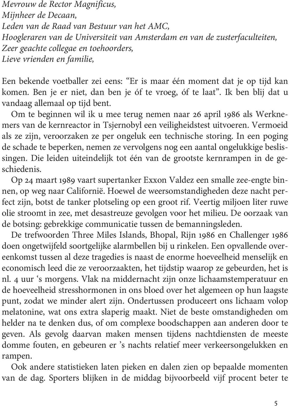 Ik ben blij dat u vandaag allemaal op tijd bent. Om te beginnen wil ik u mee terug nemen naar 26 april 1986 als Werknemers van de kernreactor in Tsjernobyl een veiligheidstest uitvoeren.