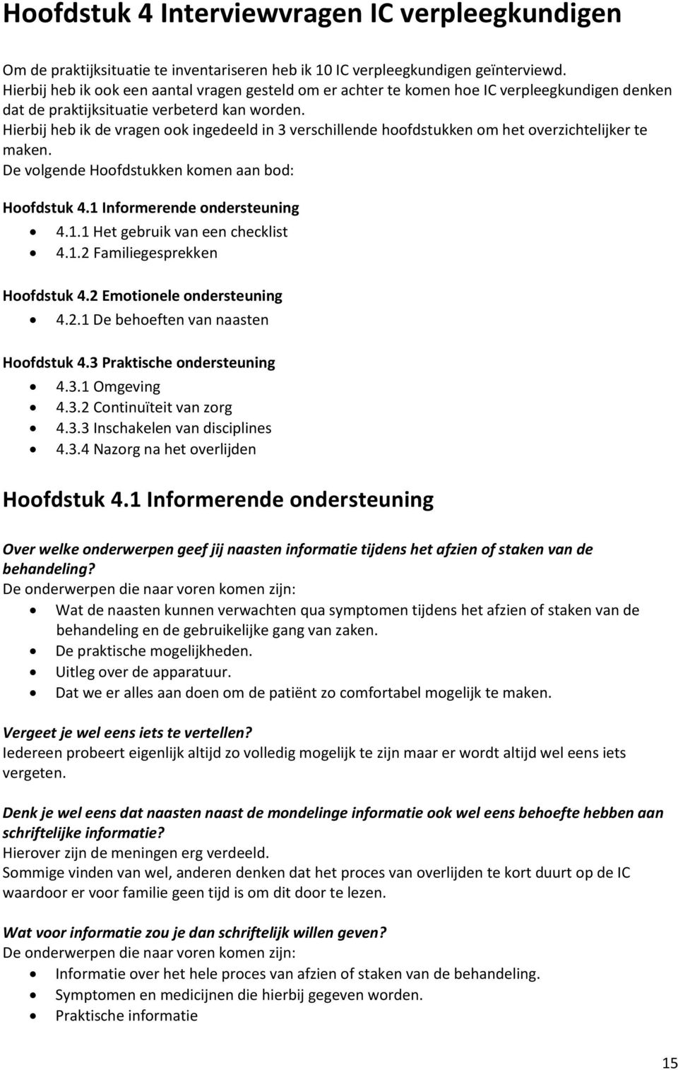 Hierbij heb ik de vragen ook ingedeeld in 3 verschillende hoofdstukken om het overzichtelijker te maken. De volgende Hoofdstukken komen aan bod: Hoofdstuk 4.1 Informerende ondersteuning 4.1.1 Het gebruik van een checklist 4.