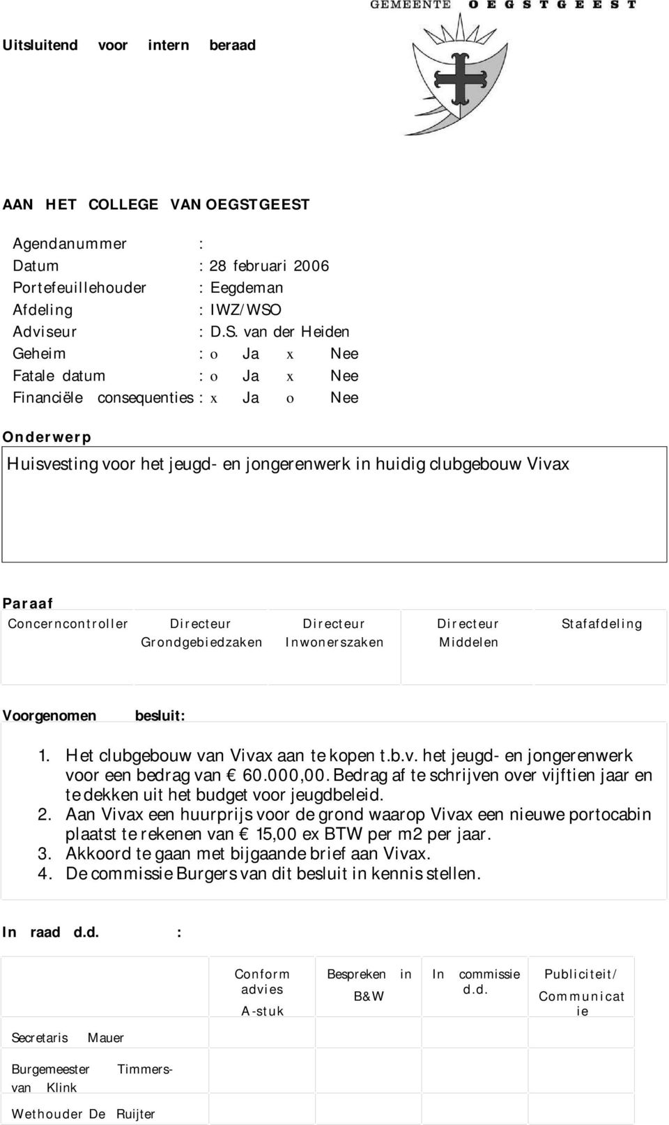 x Ja o Nee Onderwerp Huisvesting voor het jeugd- en jongerenwerk in huidig clubgebouw Vivax Paraaf Concerncontroller Directeur Grondgebiedzaken Directeur Inwonerszaken Directeur Middelen Stafafdeling