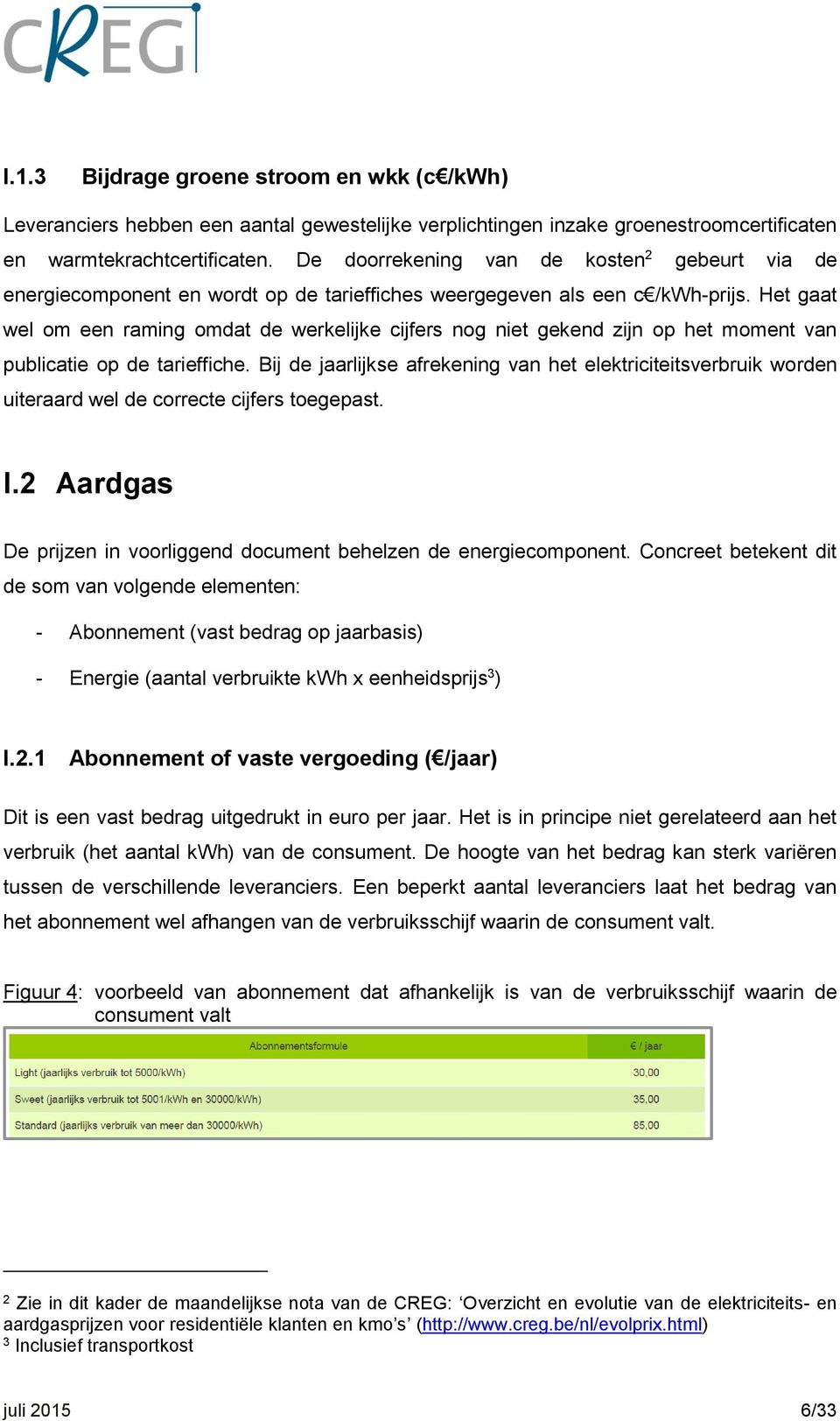 Het gaat wel om een raming omdat de werkelijke cijfers nog niet gekend zijn op het moment van publicatie op de tarieffiche.