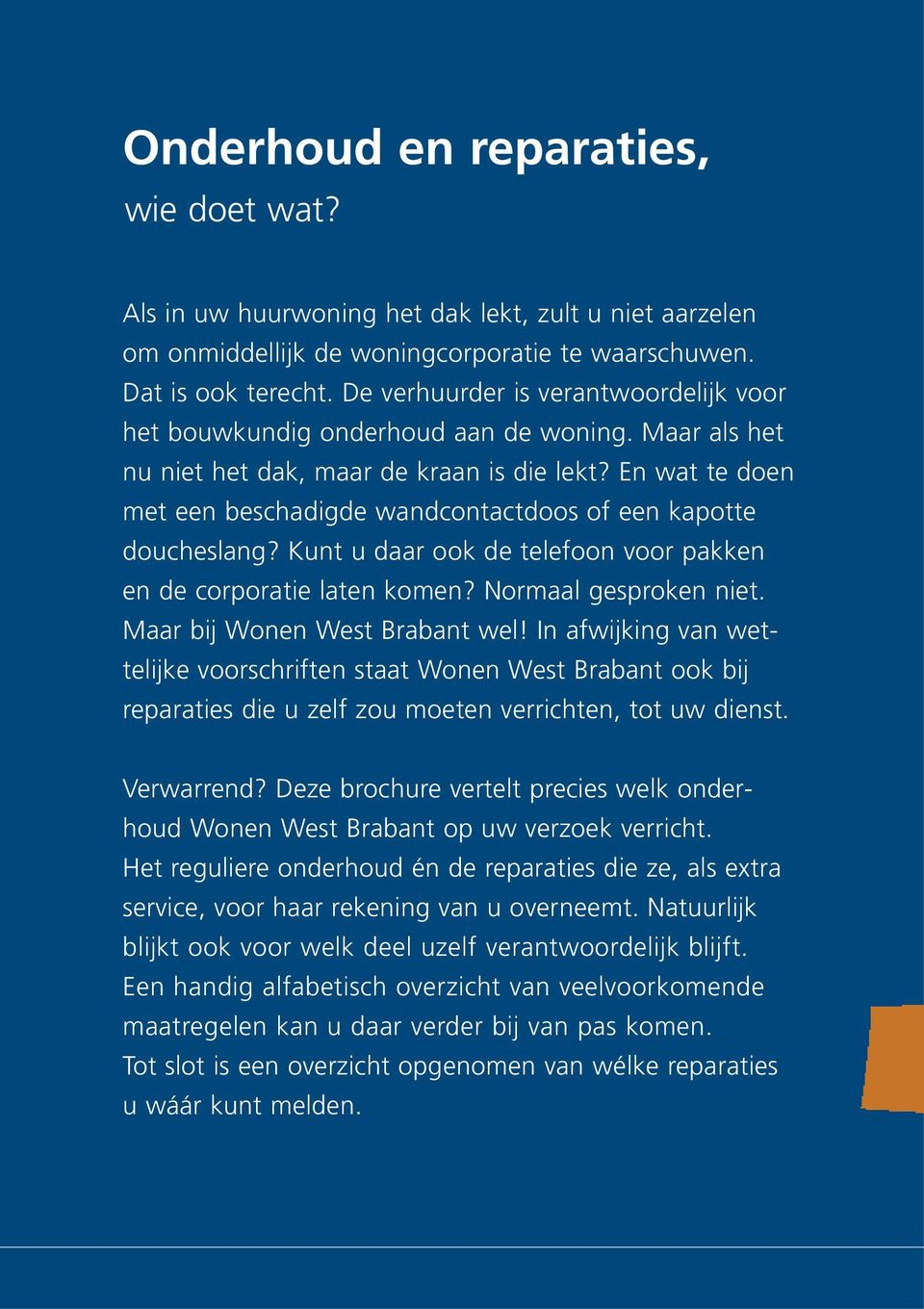 En wat te doen met een beschadigde wandcontactdoos of een kapotte doucheslang? Kunt u daar ook de telefoon voor pakken en de corporatie laten komen? Normaal gesproken niet.