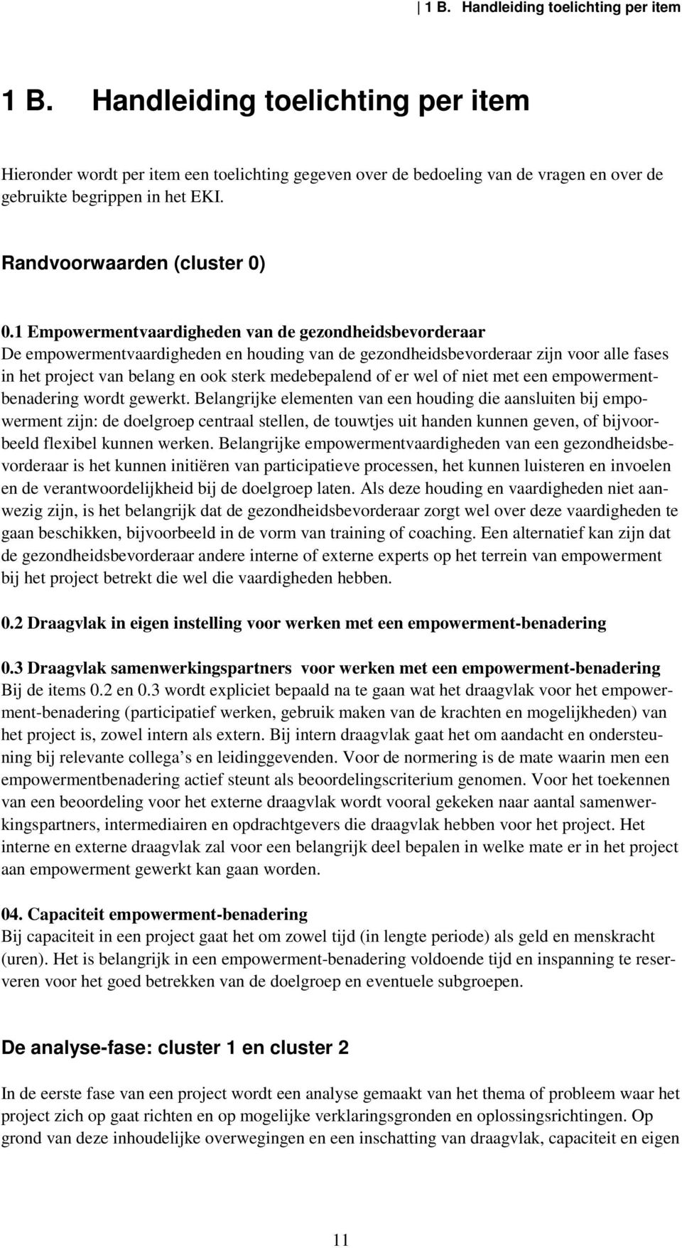 1 Empowermentvaardigheden van de gezondheidsbevorderaar De empowermentvaardigheden en houding van de gezondheidsbevorderaar zijn voor alle fases in het project van belang en ook sterk medebepalend of