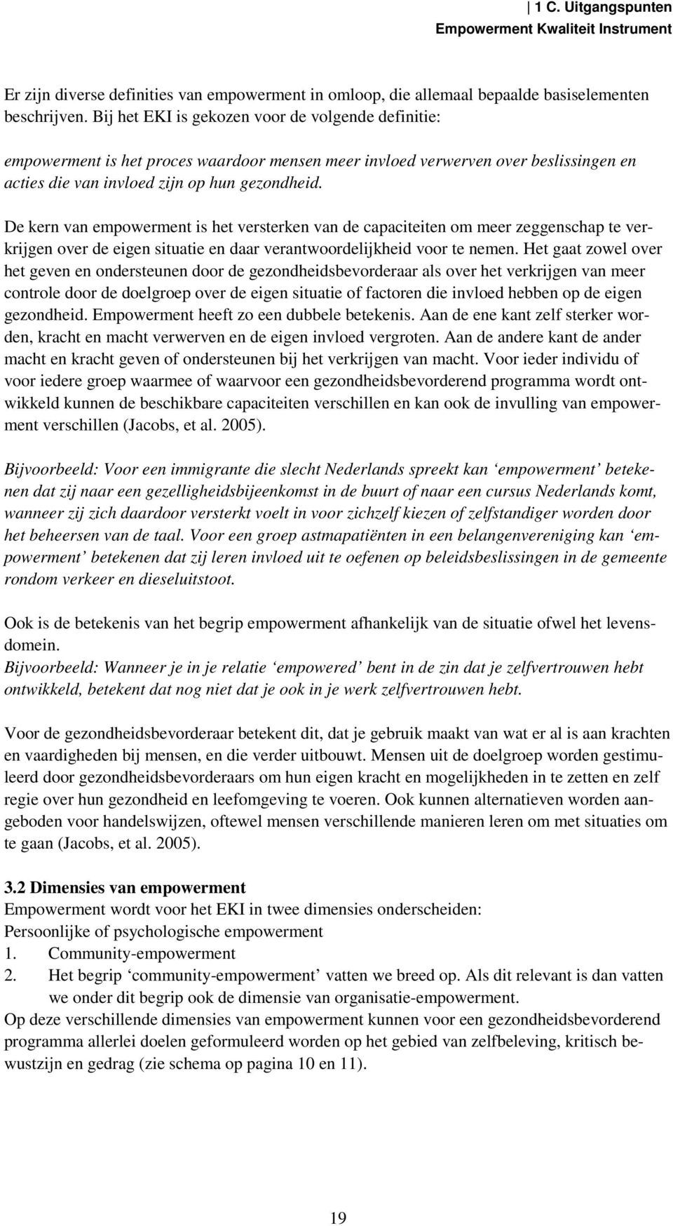 De kern van empowerment is het versterken van de capaciteiten om meer zeggenschap te verkrijgen over de eigen situatie en daar verantwoordelijkheid voor te nemen.