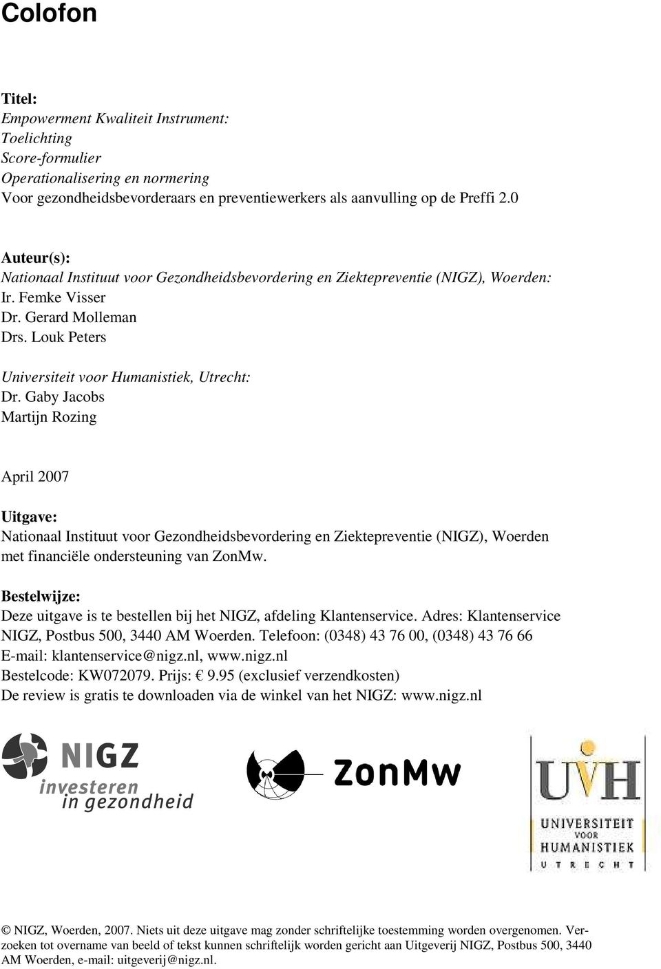 Gaby Jacobs Martijn Rozing April 2007 Uitgave: Nationaal Instituut voor Gezondheidsbevordering en Ziektepreventie (NIGZ), Woerden met financiële ondersteuning van ZonMw.