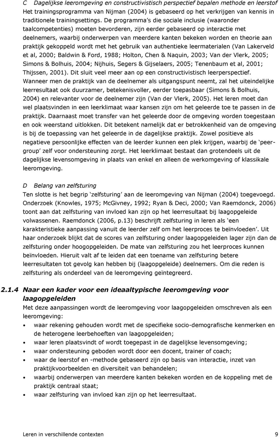 De programma s die sociale inclusie (waaronder taalcompetenties) moeten bevorderen, zijn eerder gebaseerd op interactie met deelnemers, waarbij onderwerpen van meerdere kanten bekeken worden en