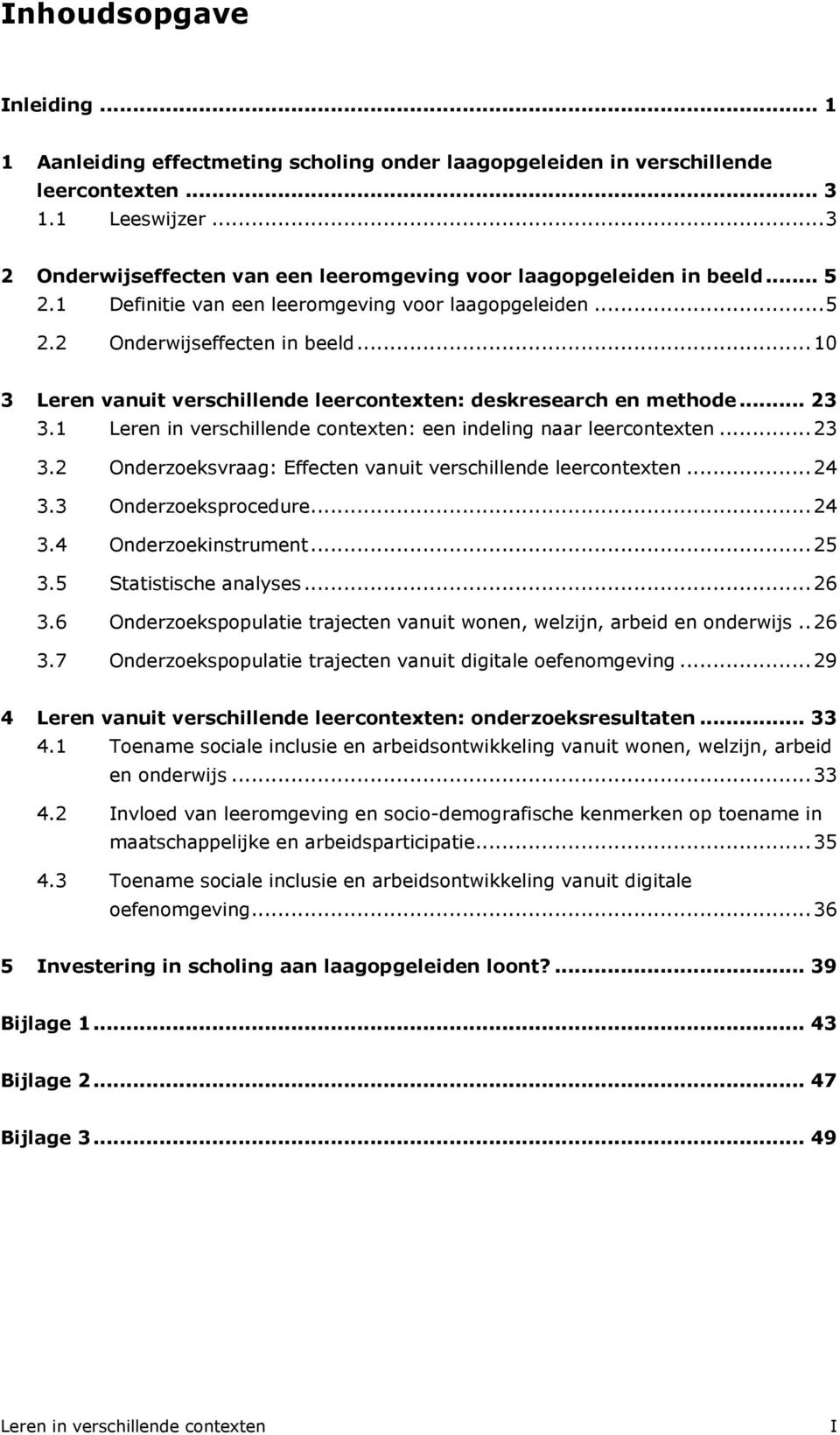 .. 10 3 Leren vanuit verschillende leercontexten: deskresearch en methode... 23 3.1 Leren in verschillende contexten: een indeling naar leercontexten... 23 3.2 Onderzoeksvraag: Effecten vanuit verschillende leercontexten.