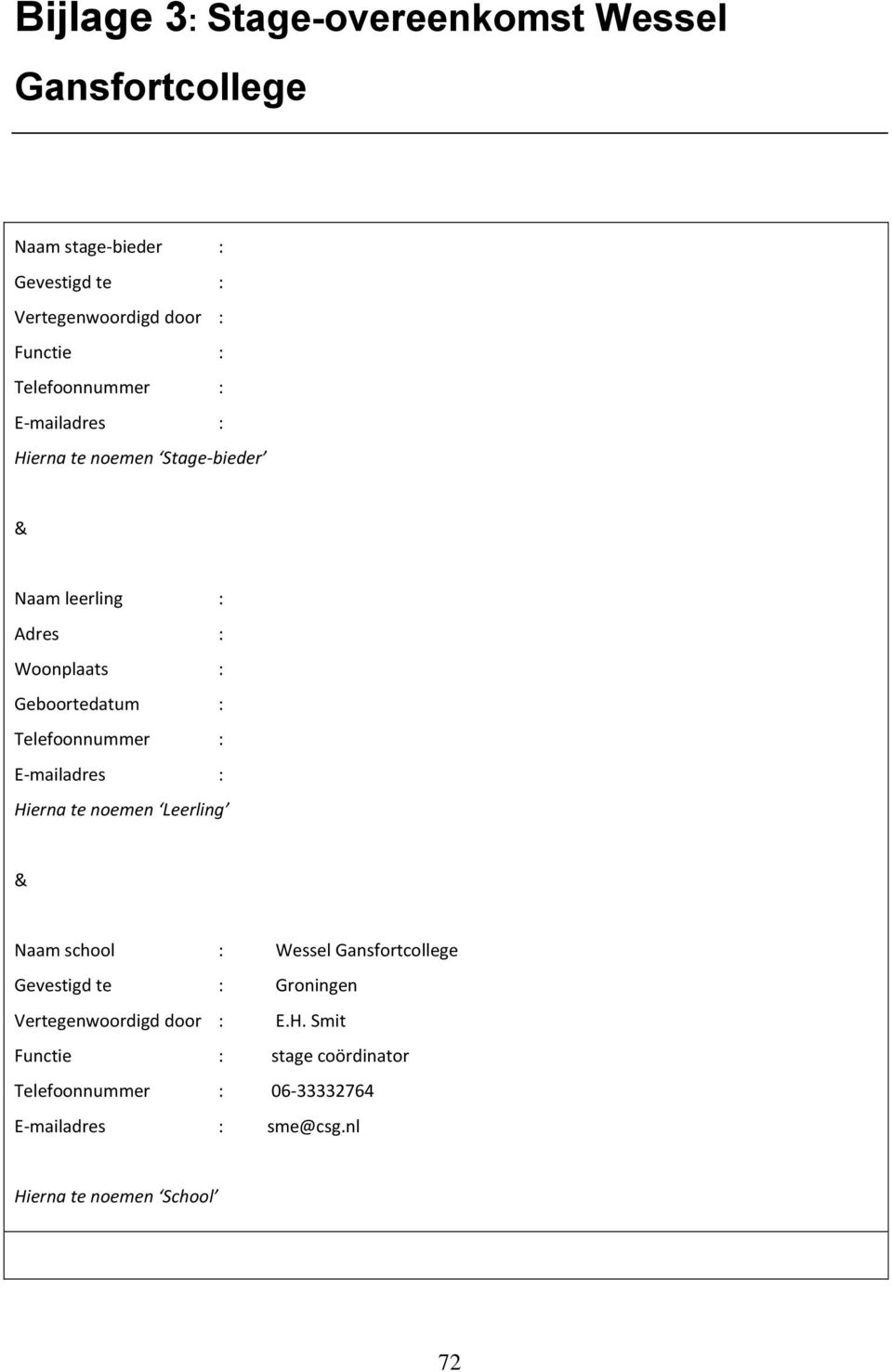 Telefoonnummer : E-mailadres : Hierna te noemen Leerling & Naam school : Wessel Gansfortcollege Gevestigd te : Groningen