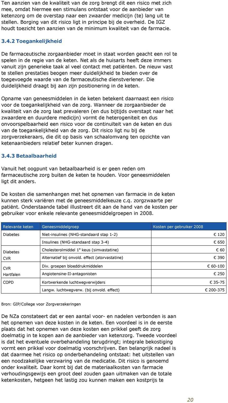 2 Toegankelijkheid De farmaceutische zorgaanbieder moet in staat worden geacht een rol te spelen in de regie van de keten.