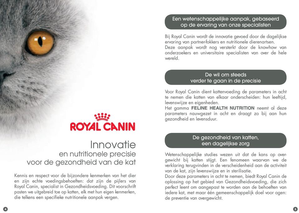 De wil om steeds verder te gaan in de precisie Voor Royal Canin dient kattenvoeding de parameters in acht te nemen die katten van elkaar onderscheiden: hun leeftijd, levenswijze en eigenheden.