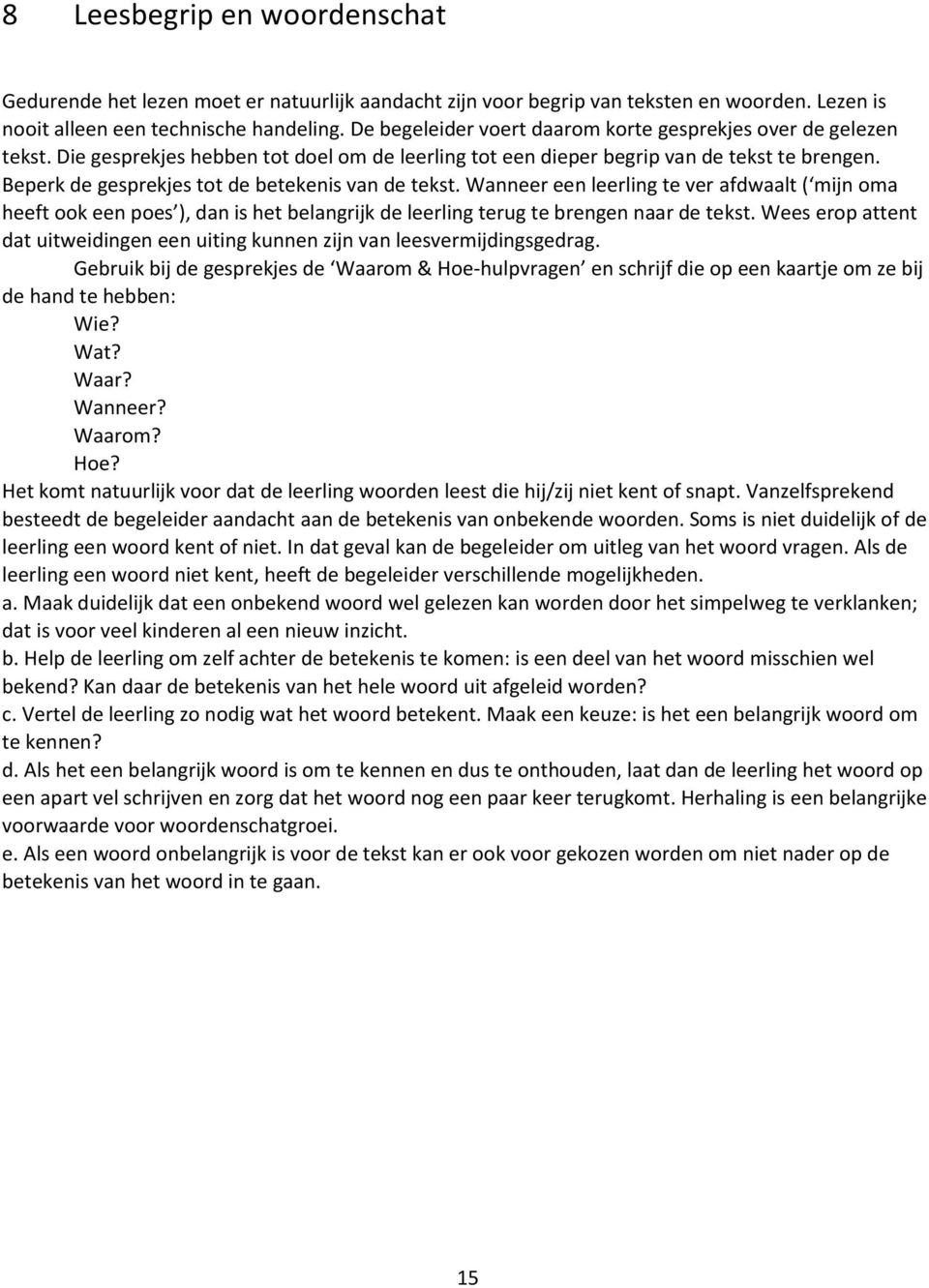 Beperk de gesprekjes tot de betekenis van de tekst. Wanneer een leerling te ver afdwaalt ( mijn oma heeft ook een poes ), dan is het belangrijk de leerling terug te brengen naar de tekst.