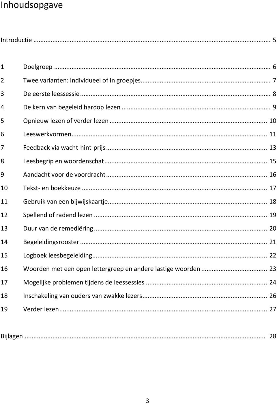 .. 16 10 Tekst- en boekkeuze... 17 11 Gebruik van een bijwijskaartje... 18 12 Spellend of radend lezen... 19 13 Duur van de remediëring... 20 14 Begeleidingsrooster.