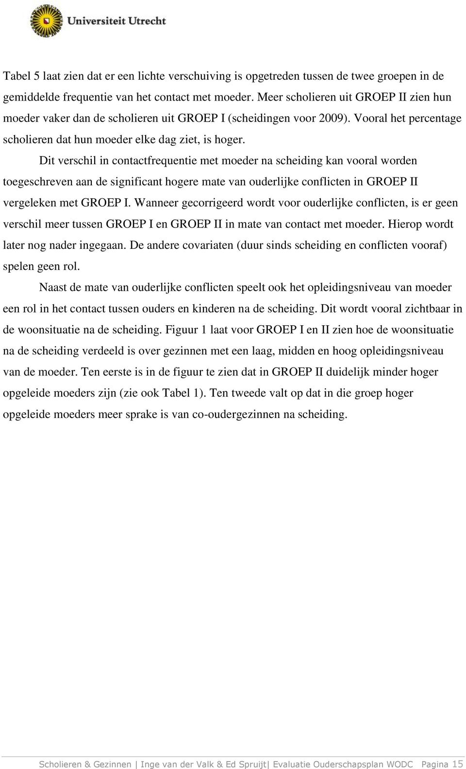 Dit verschil in contactfrequentie met moeder na scheiding kan vooral worden toegeschreven aan de significant hogere mate van ouderlijke conflicten in GROEP II vergeleken met GROEP I.