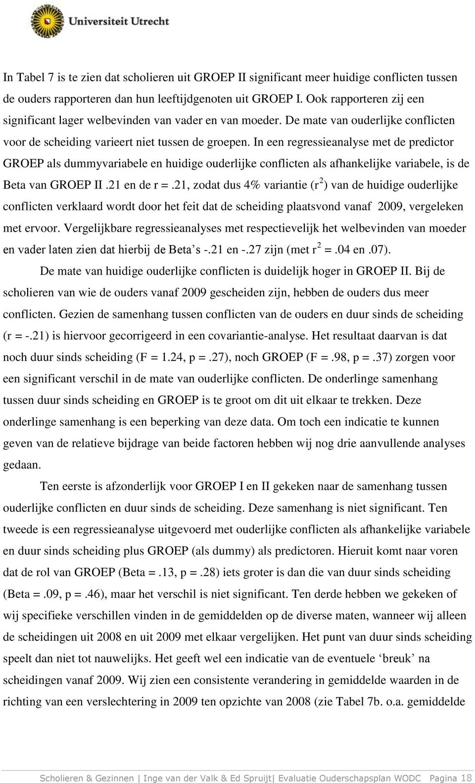 In een regressieanalyse met de predictor GROEP als dummyvariabele en huidige ouderlijke conflicten als afhankelijke variabele, is de Beta van GROEP II.21 en de r =.