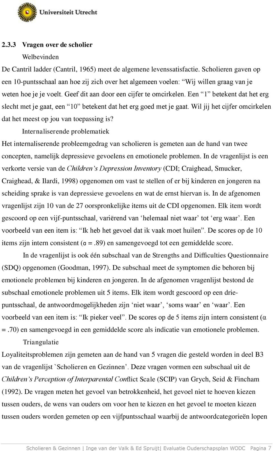 Een 1 betekent dat het erg slecht met je gaat, een 10 betekent dat het erg goed met je gaat. Wil jij het cijfer omcirkelen dat het meest op jou van toepassing is?