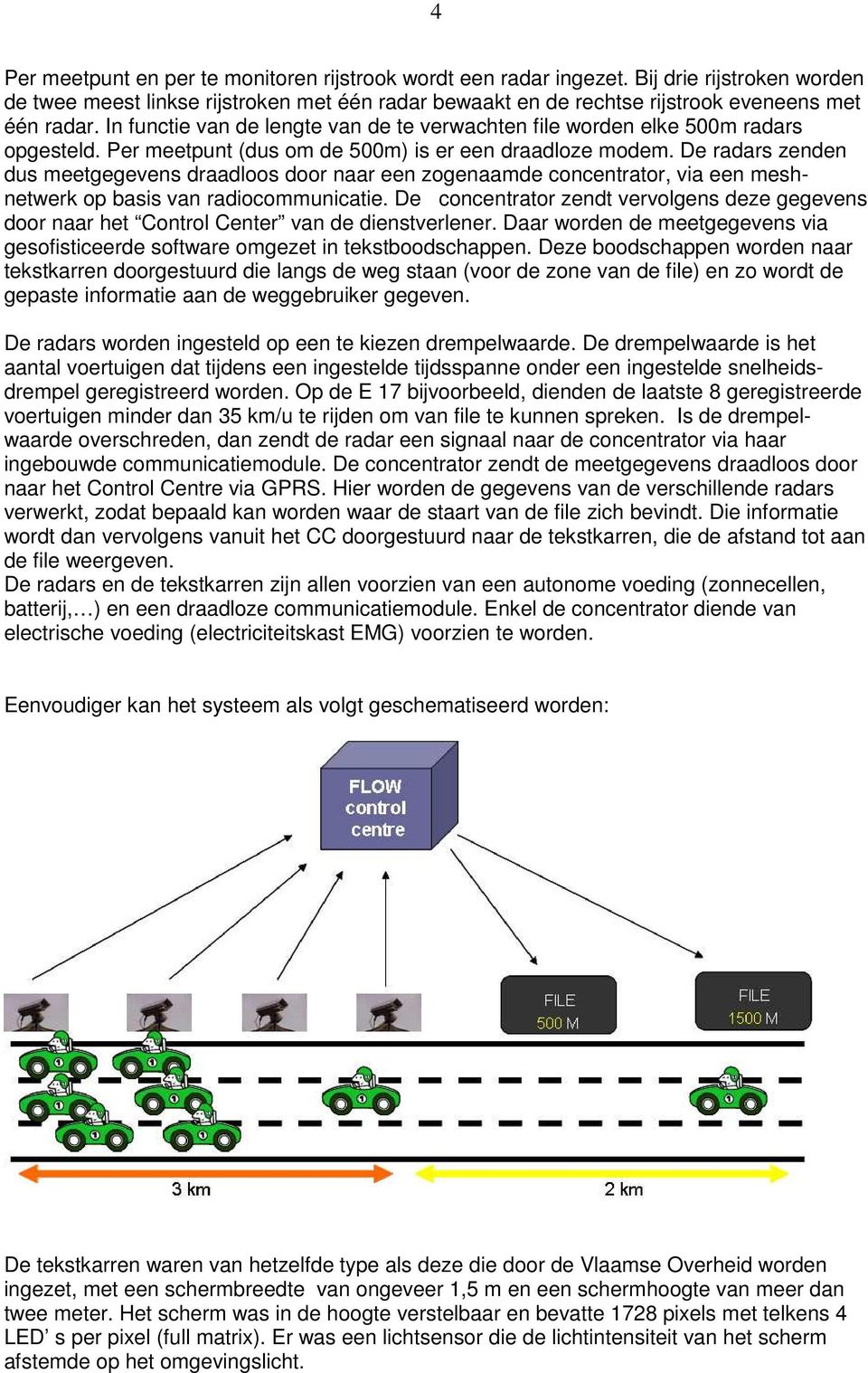 De radars zenden dus meetgegevens draadloos door naar een zogenaamde concentrator, via een meshnetwerk op basis van radiocommunicatie.