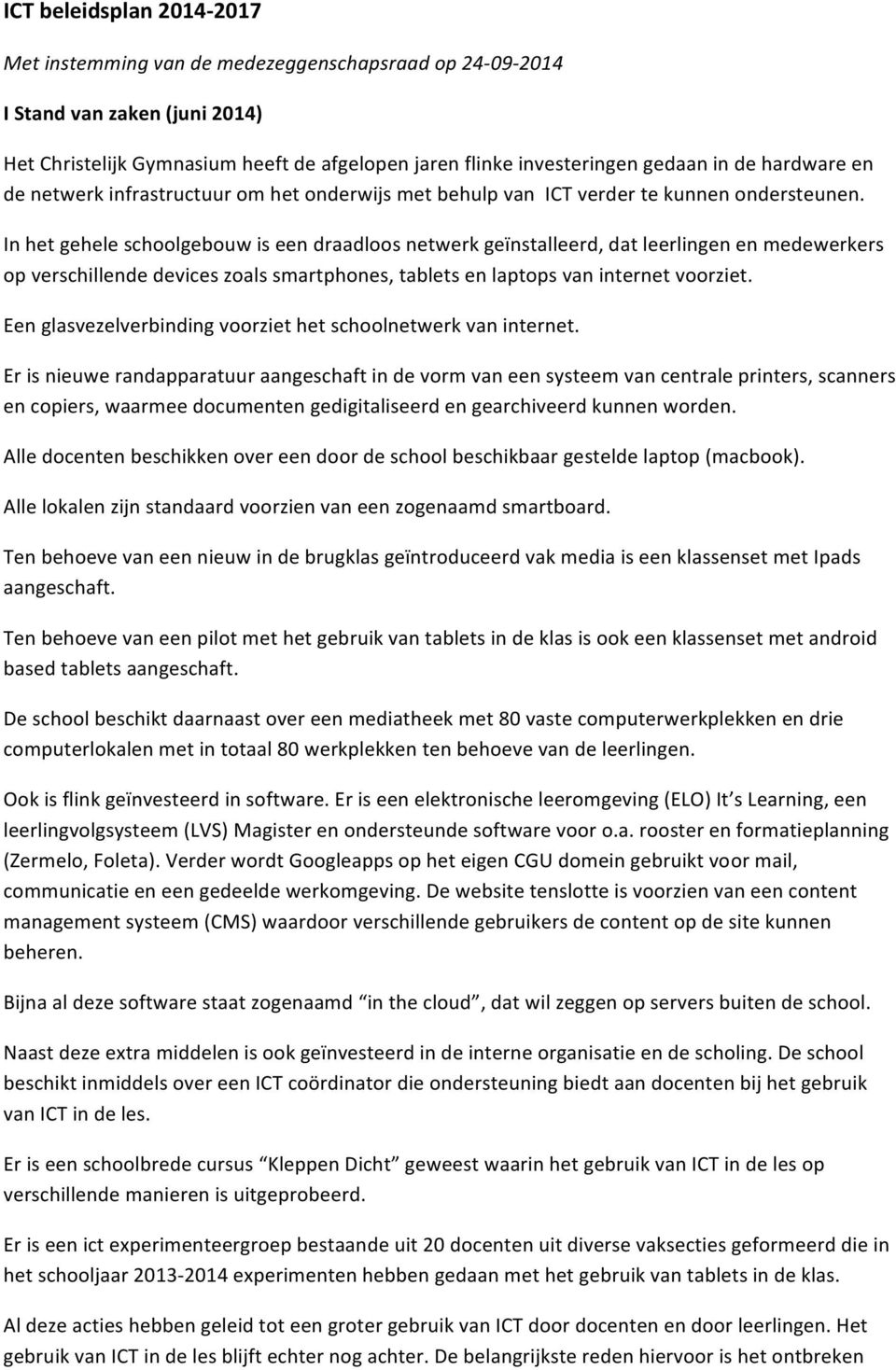 In het gehele schoolgebouw is een draadloos netwerk geïnstalleerd, dat leerlingen en medewerkers op verschillende devices zoals smartphones, tablets en laptops van internet voorziet.