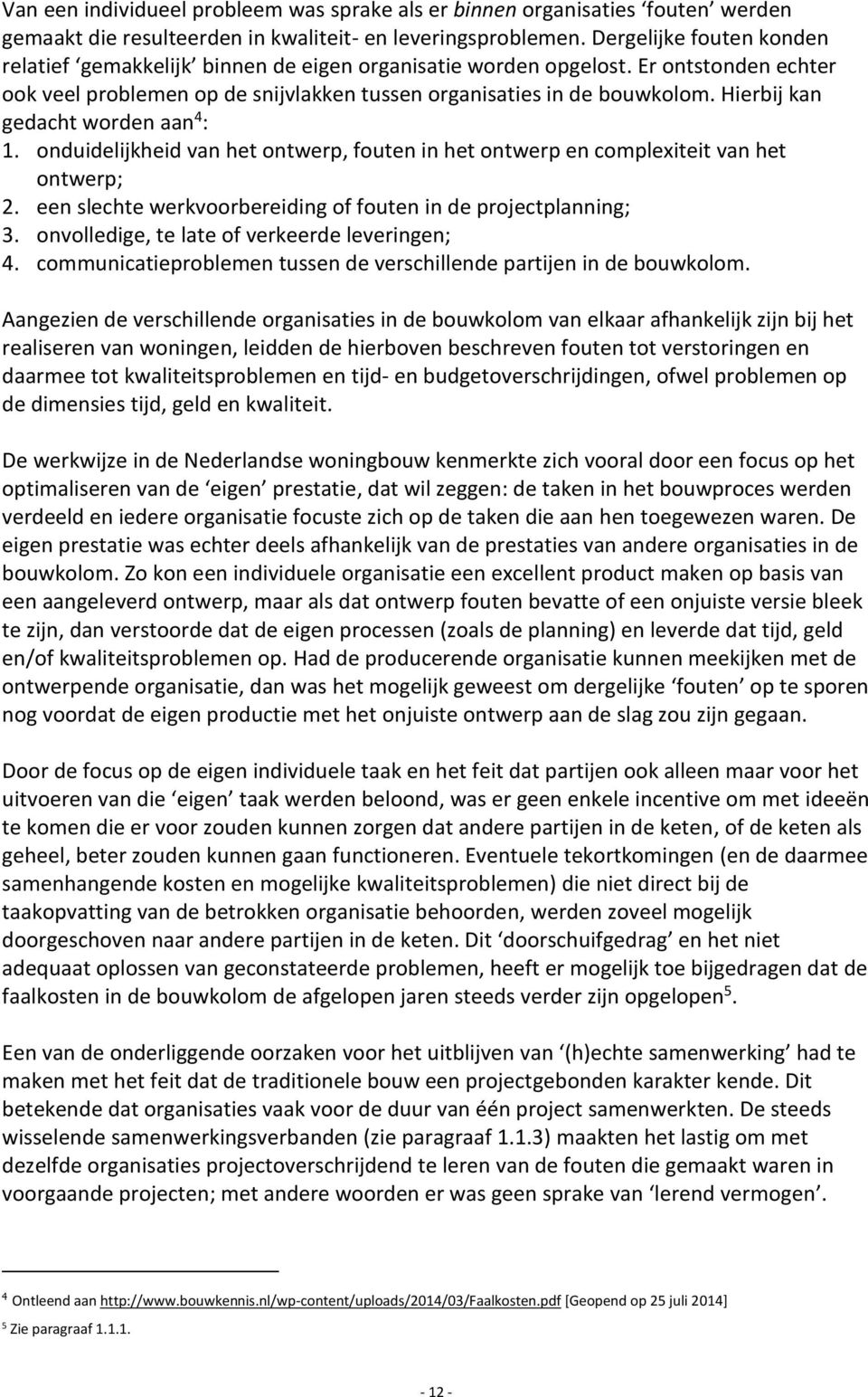 Hierbij kan gedacht worden aan 4 : 1. onduidelijkheid van het ontwerp, fouten in het ontwerp en complexiteit van het ontwerp; 2. een slechte werkvoorbereiding of fouten in de projectplanning; 3.