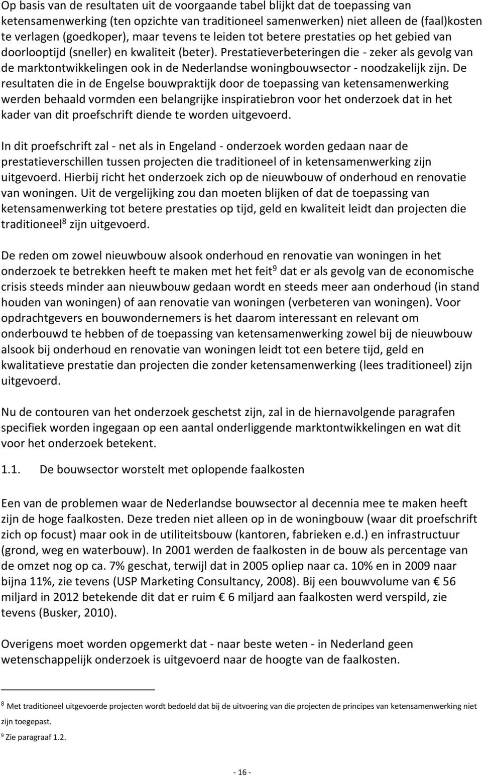 Prestatieverbeteringen die - zeker als gevolg van de marktontwikkelingen ook in de Nederlandse woningbouwsector - noodzakelijk zijn.