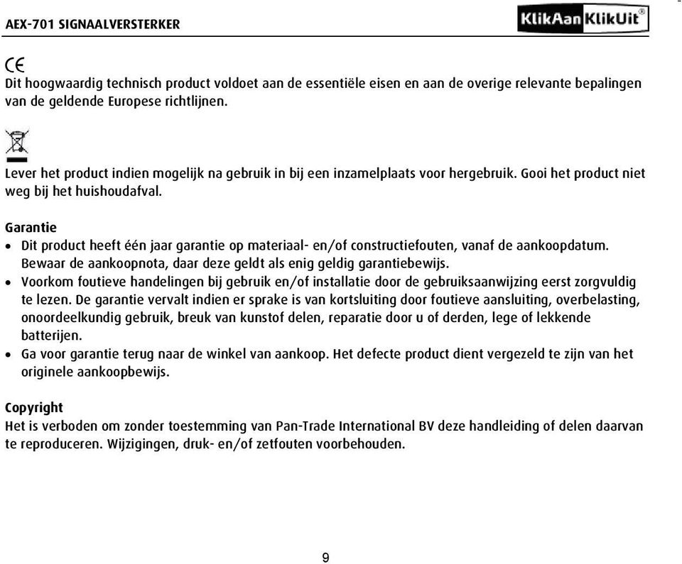 Garantie Dit product heeft één jaar garantie op materiaal- en/of constructiefouten, vanaf de aankoopdatum. Bewaar de aankoopnota, daar deze geldt als enig geldig garantiebewijs.