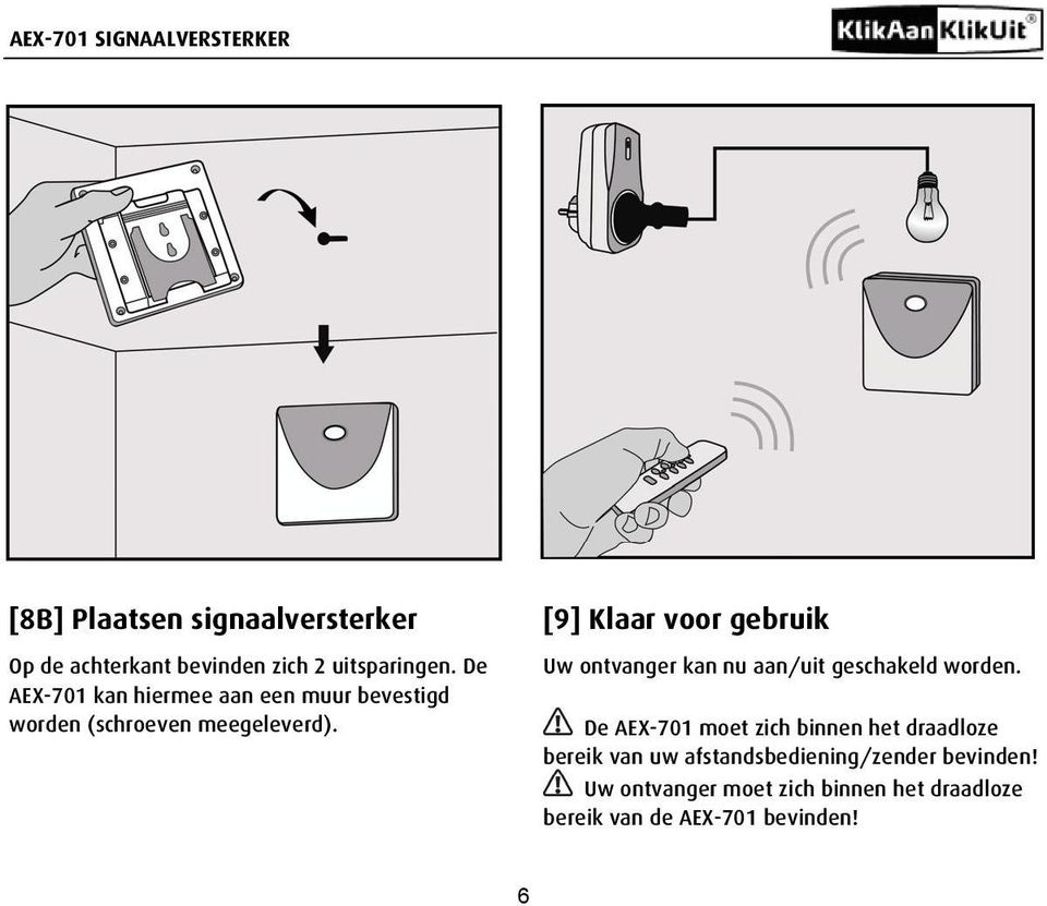 [9] Klaar voor gebruik Uw ontvanger kan nu aan/uit geschakeld worden.