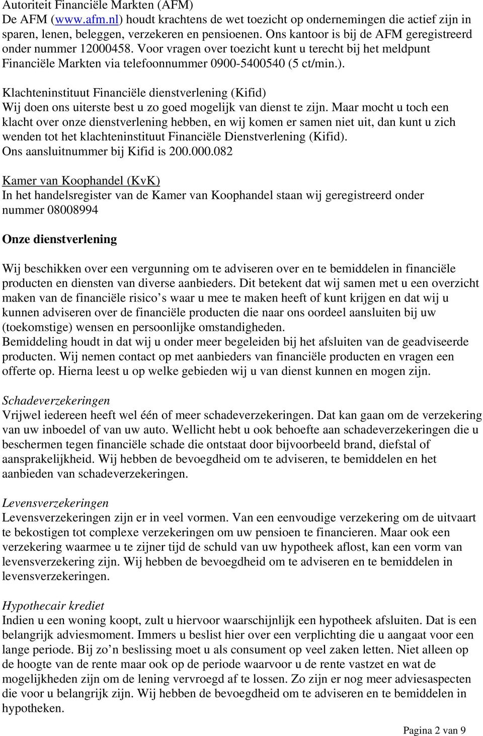 Klachteninstituut Financiële dienstverlening (Kifid) Wij doen ons uiterste best u zo goed mogelijk van dienst te zijn.