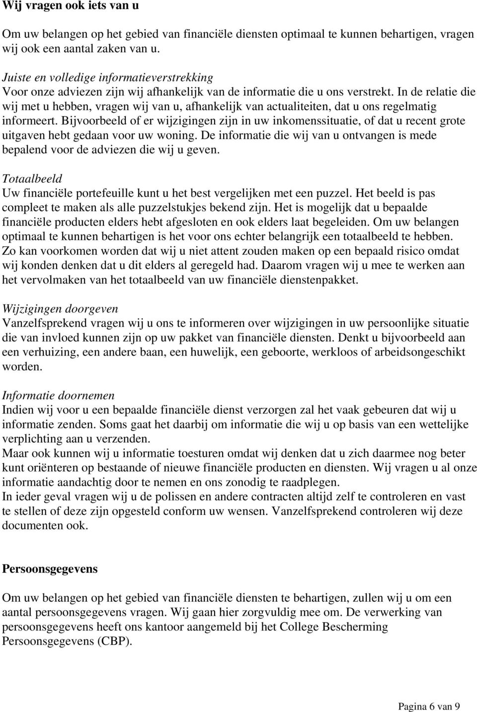 In de relatie die wij met u hebben, vragen wij van u, afhankelijk van actualiteiten, dat u ons regelmatig informeert.