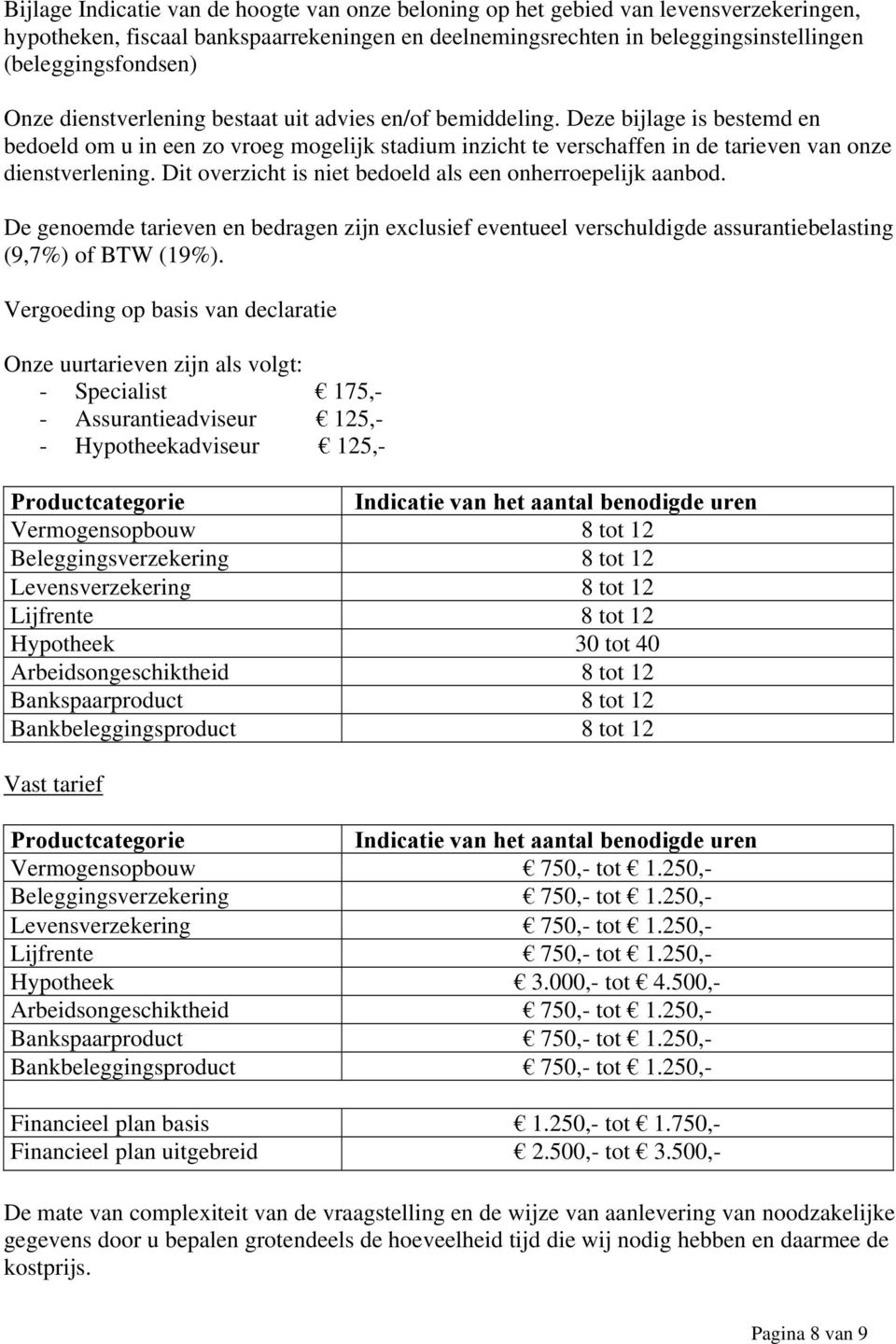 Dit overzicht is niet bedoeld als een onherroepelijk aanbod. De genoemde tarieven en bedragen zijn exclusief eventueel verschuldigde assurantiebelasting (9,7%) of BTW (19%).