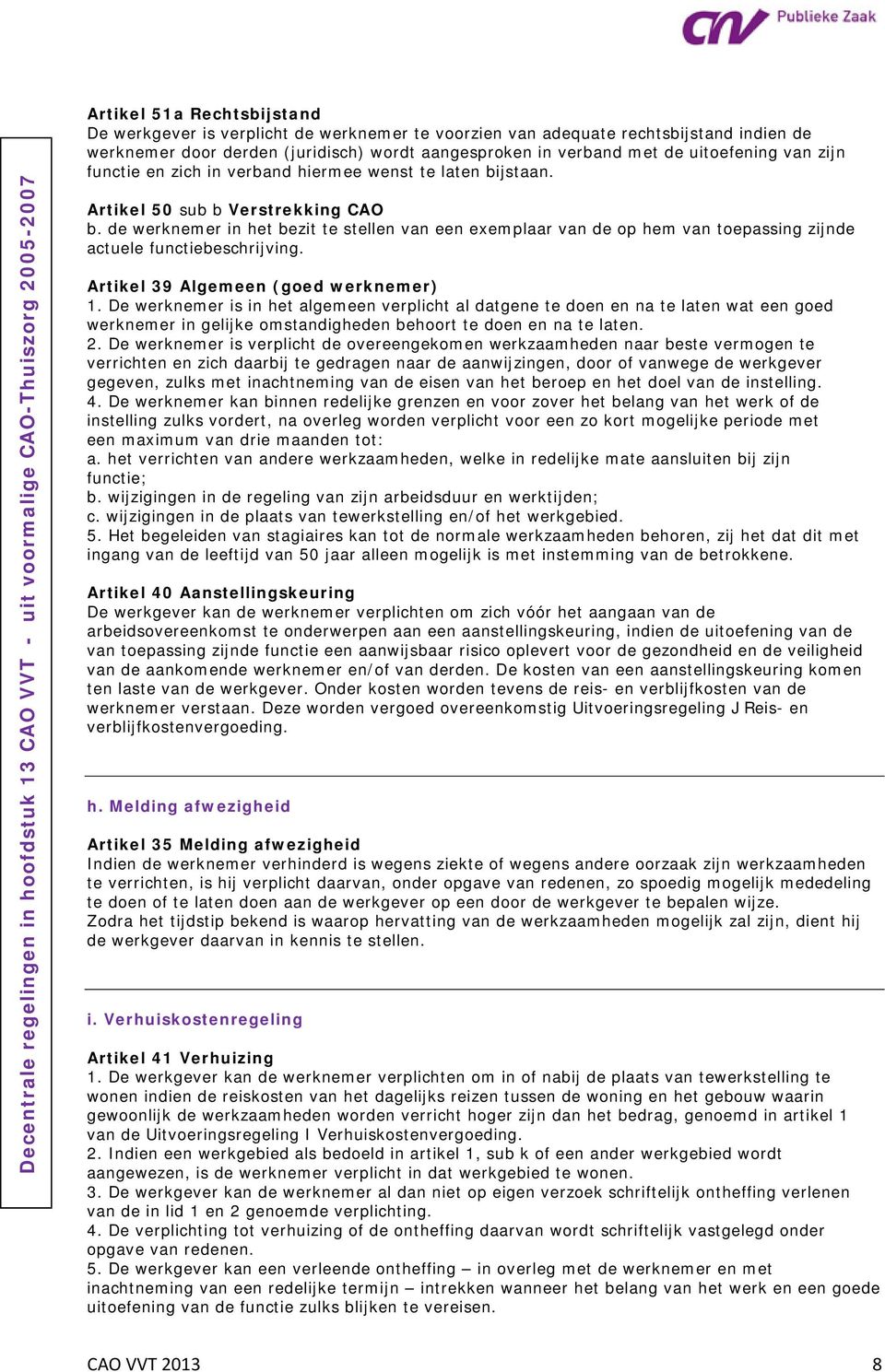 de werknemer in het bezit te stellen van een exemplaar van de op hem van toepassing zijnde actuele functiebeschrijving. Artikel 39 Algemeen (goed werknemer) 1.