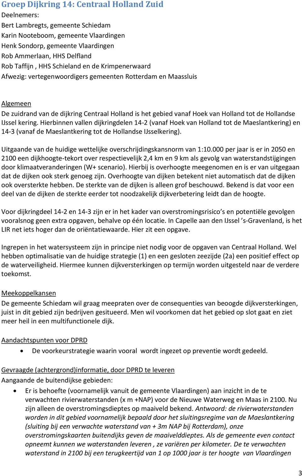 de Hollandse IJssel kering. Hierbinnen vallen dijkringdelen 14-2 (vanaf Hoek van Holland tot de Maeslantkering) en 14-3 (vanaf de Maeslantkering tot de Hollandse IJsselkering).