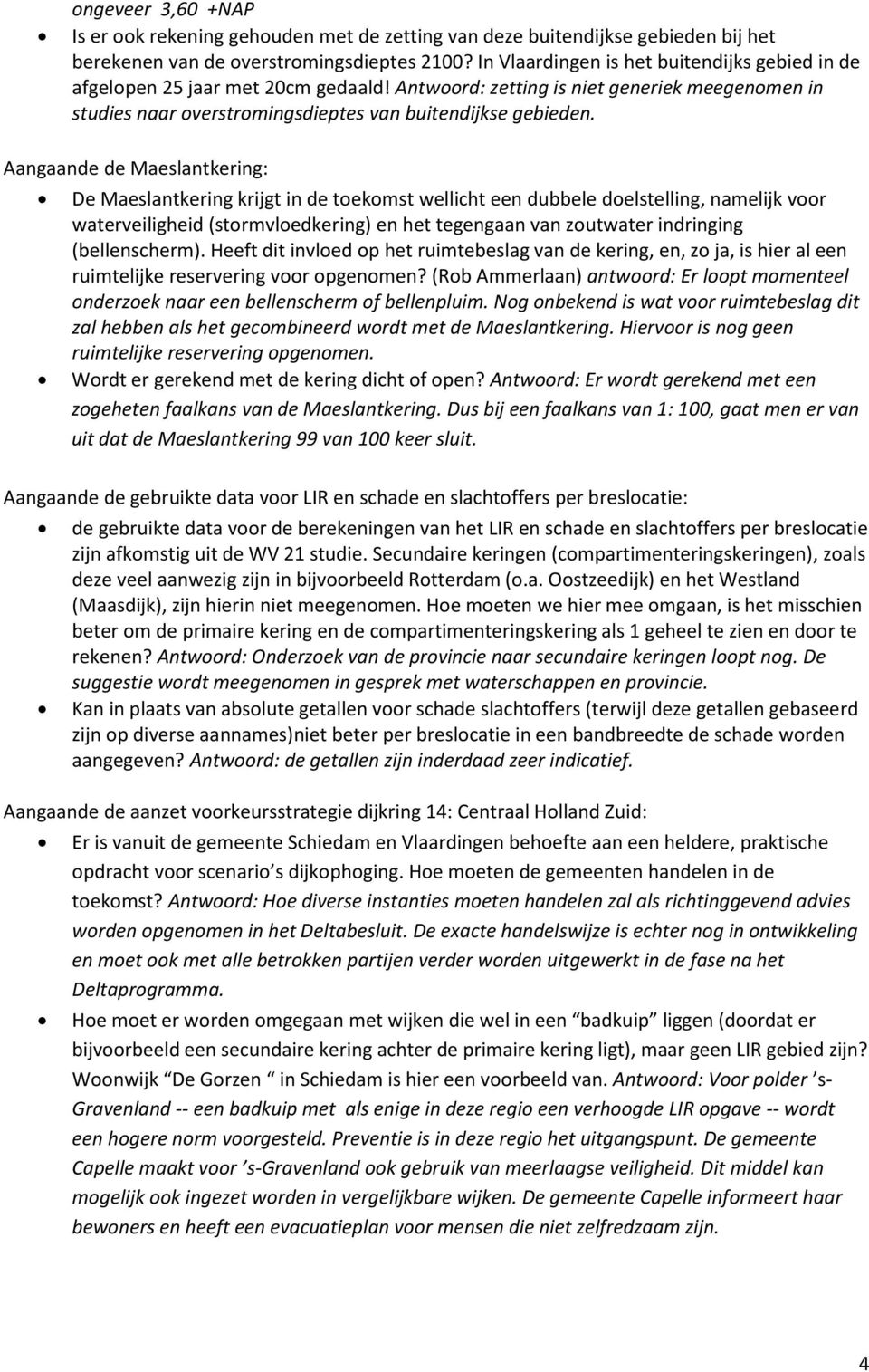 Aangaande de Maeslantkering: De Maeslantkering krijgt in de toekomst wellicht een dubbele doelstelling, namelijk voor waterveiligheid (stormvloedkering) en het tegengaan van zoutwater indringing