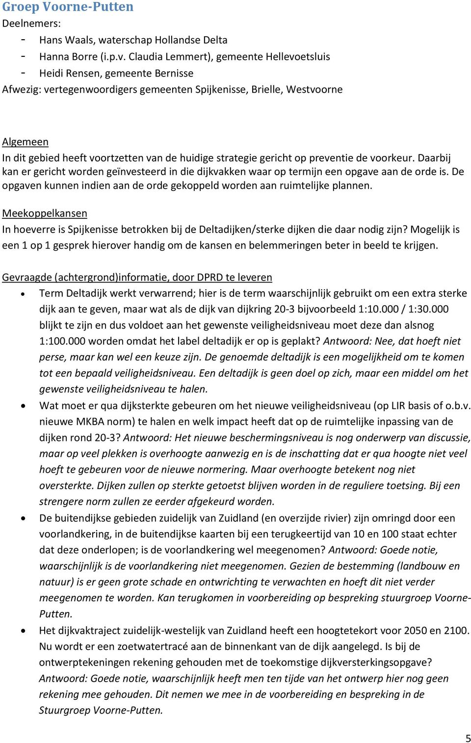 huidige strategie gericht op preventie de voorkeur. Daarbij kan er gericht worden geïnvesteerd in die dijkvakken waar op termijn een opgave aan de orde is.