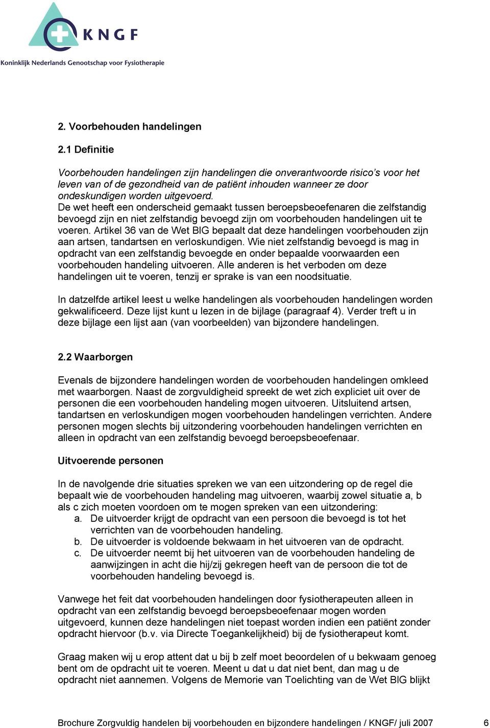 De wet heeft een onderscheid gemaakt tussen beroepsbeoefenaren die zelfstandig bevoegd zijn en niet zelfstandig bevoegd zijn om voorbehouden handelingen uit te voeren.