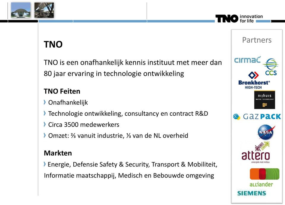 contract R&D Circa 3500 medewerkers Omzet: ⅔ vanuit industrie, ⅓ van de NL overheid Markten