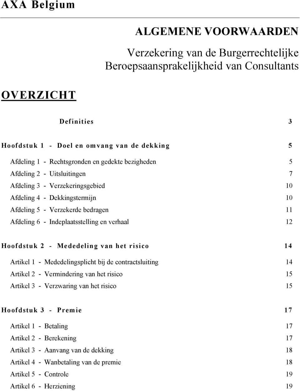 verhaal 12 Hoofdstuk 2 - Mededeling van het risico 14 Artikel 1 - Mededelingsplicht bij de contractsluiting 14 Artikel 2 - Vermindering van het risico 15 Artikel 3 - Verzwaring van het risico 15