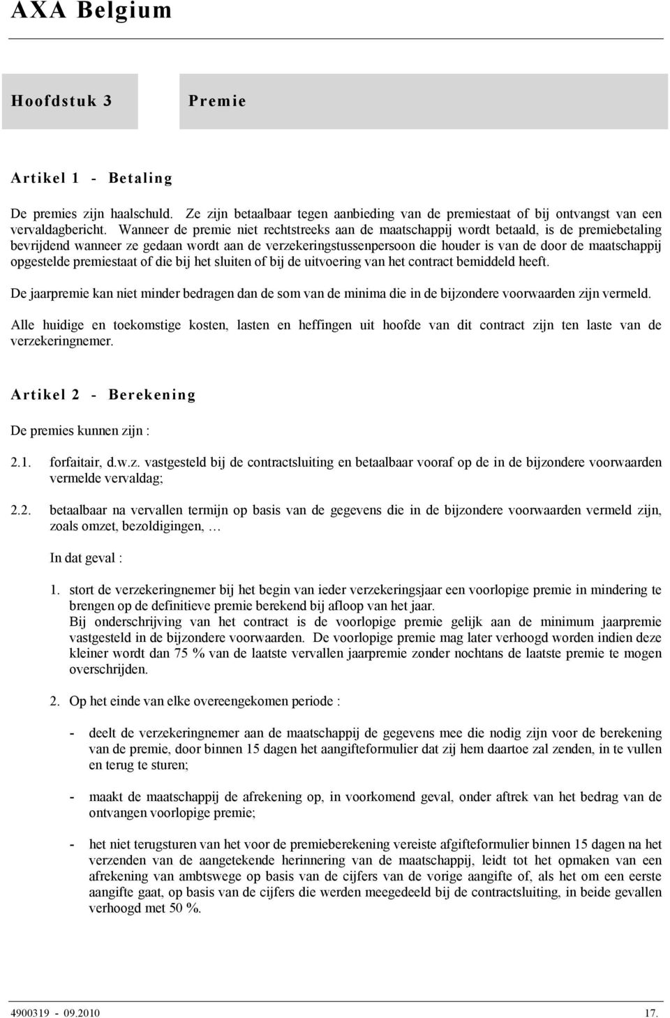 maatschappij opgestelde premiestaat of die bij het sluiten of bij de uitvoering van het contract bemiddeld heeft.