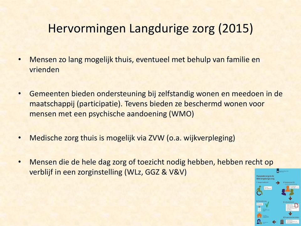 Tevens bieden ze beschermd wonen voor mensen met een psychische aandoening (WMO) Medische zorg thuis is mogelijk via