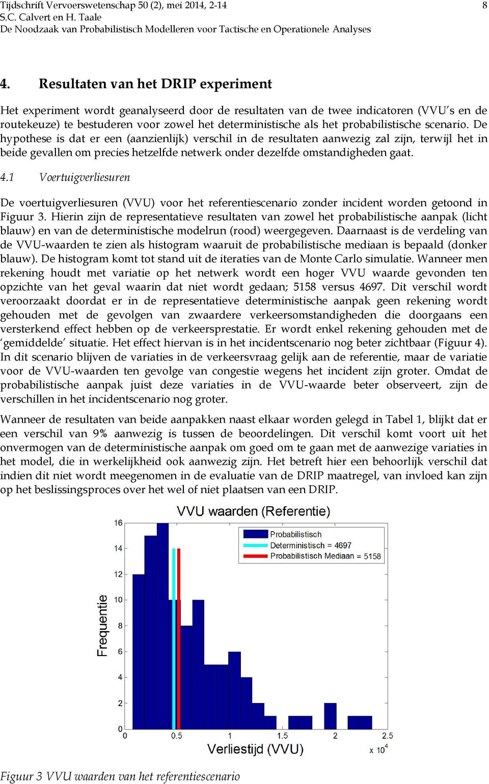 De hypothese is dat er een (aanzienlijk) verschil in de resultaten aanwezig zal zijn, terwijl het in beide gevallen om precies hetzelfde netwerk onder dezelfde omstandigheden gaat. 4.