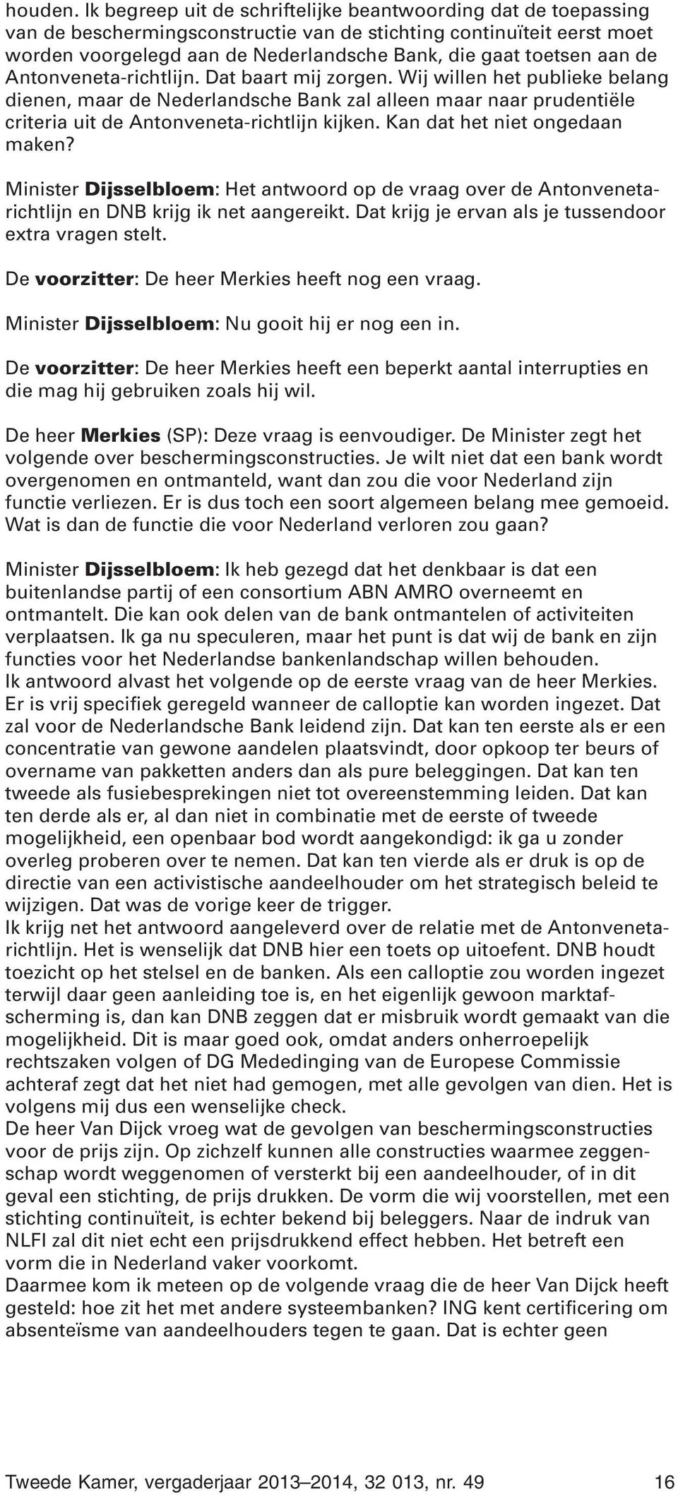 aan de Antonveneta-richtlijn. Dat baart mij zorgen. Wij willen het publieke belang dienen, maar de Nederlandsche Bank zal alleen maar naar prudentiële criteria uit de Antonveneta-richtlijn kijken.