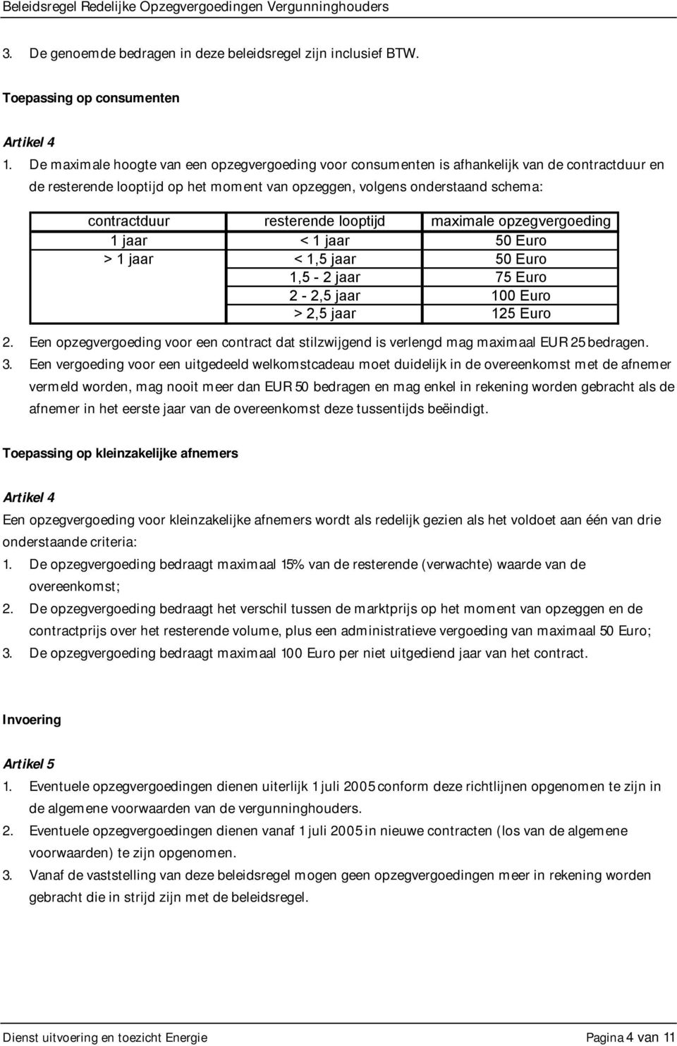 resterende looptijd maximale opzegvergoeding 1 jaar < 1 jaar 50 Euro > 1 jaar < 1,5 jaar 50 Euro 1,5-2 jaar 75 Euro 2-2,5 jaar 100 Euro > 2,5 jaar 125 Euro 2.