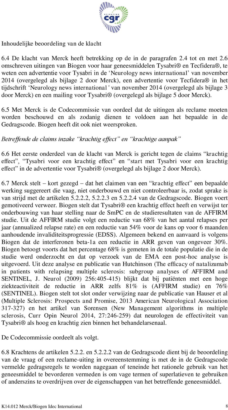 door Merck), een advertentie voor Tecfidera in het tijdschrift Neurology news international van november 2014 (overgelegd als bijlage 3 door Merck) en een mailing voor Tysabri (overgelegd als bijlage