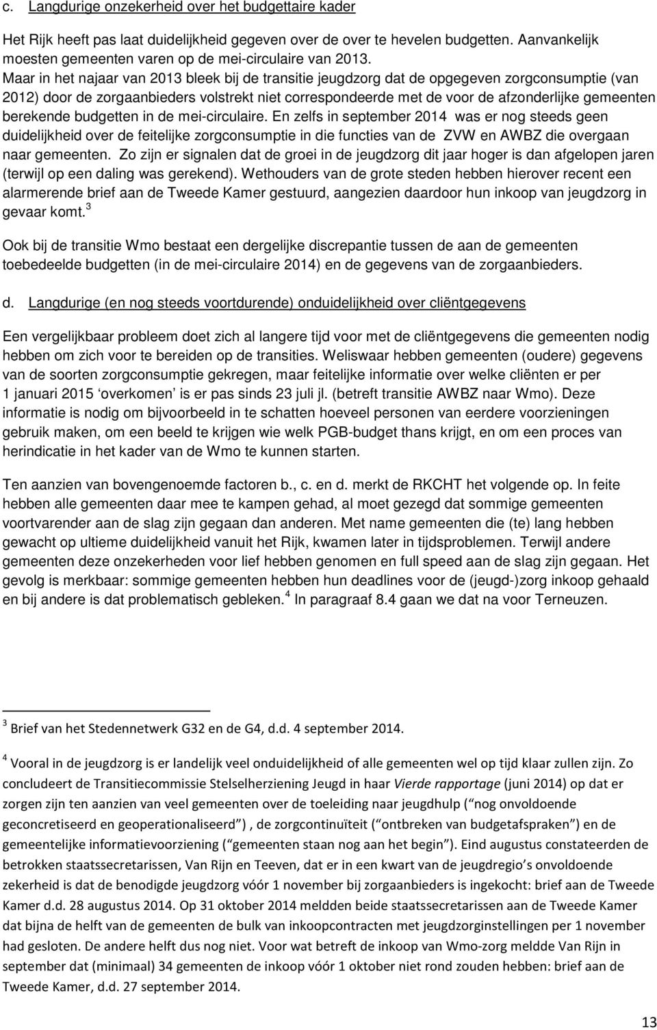 Maar in het najaar van 2013 bleek bij de transitie jeugdzorg dat de opgegeven zorgconsumptie (van 2012) door de zorgaanbieders volstrekt niet correspondeerde met de voor de afzonderlijke gemeenten