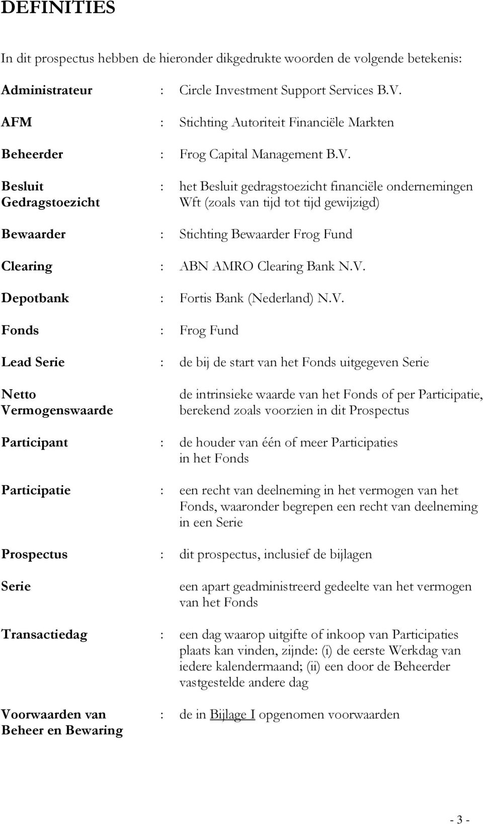 Besluit Gedragstoezicht : het Besluit gedragstoezicht financiële ondernemingen Wft (zoals van tijd tot tijd gewijzigd) Bewaarder : Stichting Bewaarder Frog Fund Clearing : ABN AMRO Clearing Bank N.V.