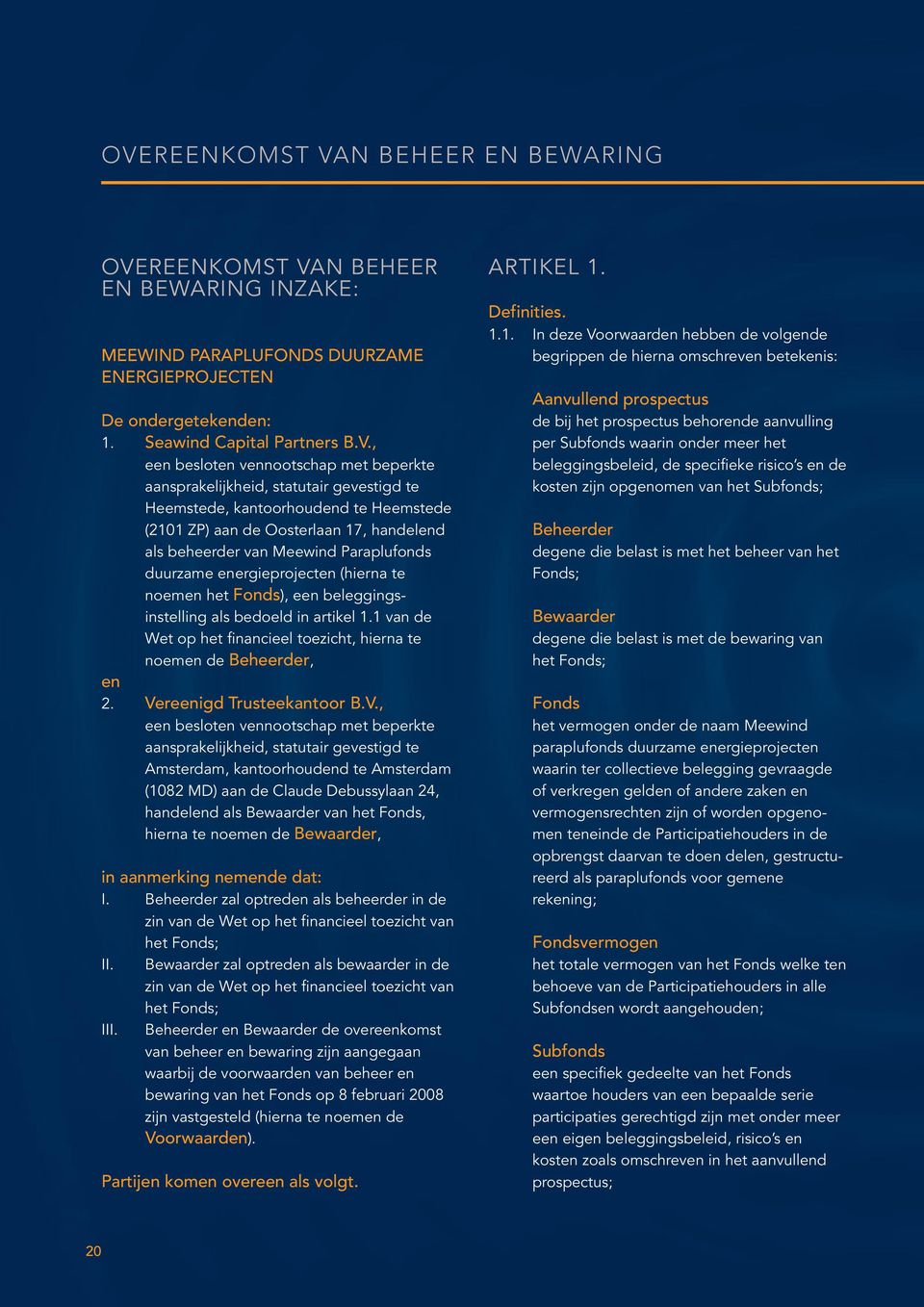 energieprojecten (hierna te noemen het Fonds), een beleggingsinstelling als bedoeld in artikel 1.1 van de Wet op het financieel toezicht, hierna te noemen de Beheerder, en 2.