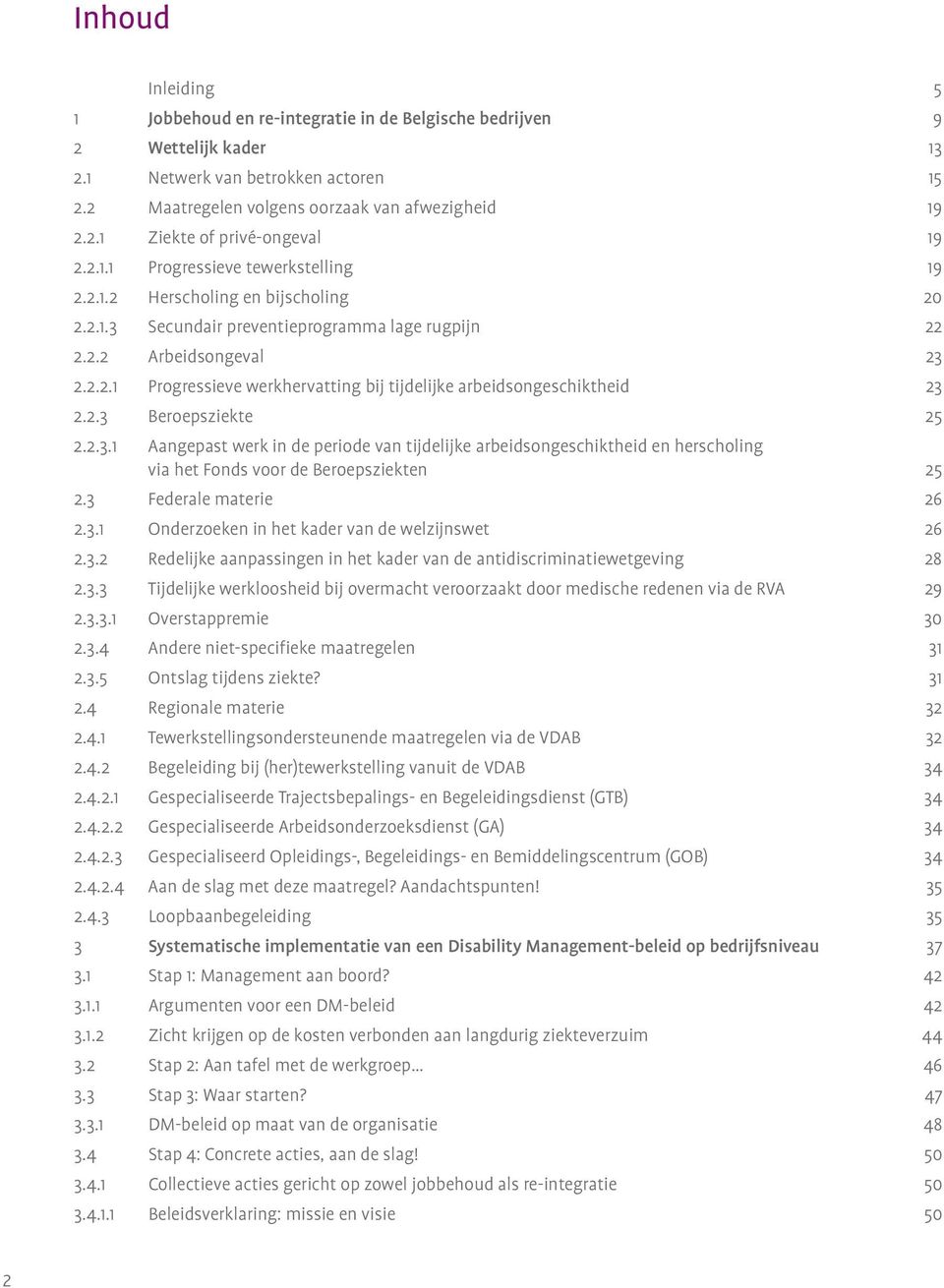 2.3 Beroepsziekte 25 2.2.3.1 Aangepast werk in de periode van tijdelijke arbeidsongeschiktheid en herscholing via het Fonds voor de Beroepsziekten 25 2.3 Federale materie 26 2.3.1 Onderzoeken in het kader van de welzijnswet 26 2.