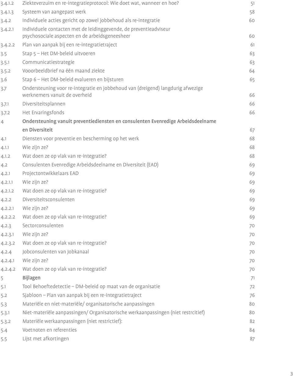 6 Stap 6 Het DM-beleid evalueren en bijsturen 65 3.7 Ondersteuning voor re-integratie en jobbehoud van (dreigend) langdurig afwezige werknemers vanuit de overheid 66 3.7.1 Diversiteitsplannen 66 3.7.2 Het Ervaringsfonds 66 4 Ondersteuning vanuit preventiediensten en consulenten Evenredige Arbeidsdeelname en Diversiteit 67 4.